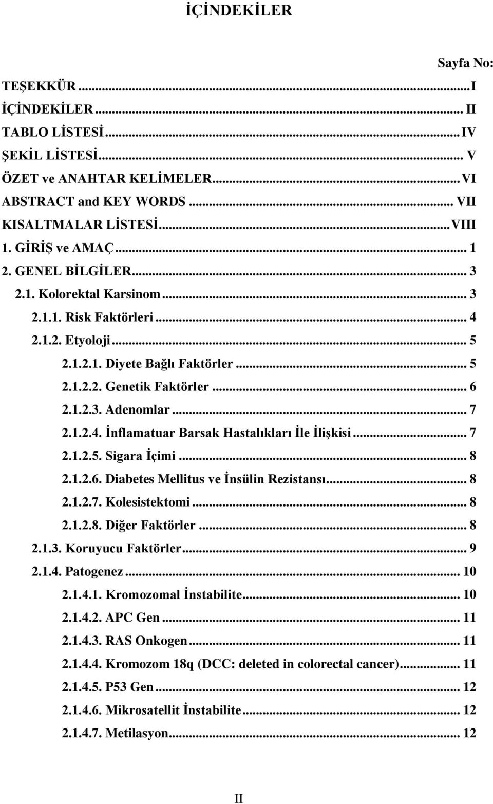 1.2.4. İnflamatuar Barsak Hastalıkları İle İlişkisi... 7 2.1.2.5. Sigara İçimi... 8 2.1.2.6. Diabetes Mellitus ve İnsülin Rezistansı... 8 2.1.2.7. Kolesistektomi... 8 2.1.2.8. Diğer Faktörler... 8 2.1.3.