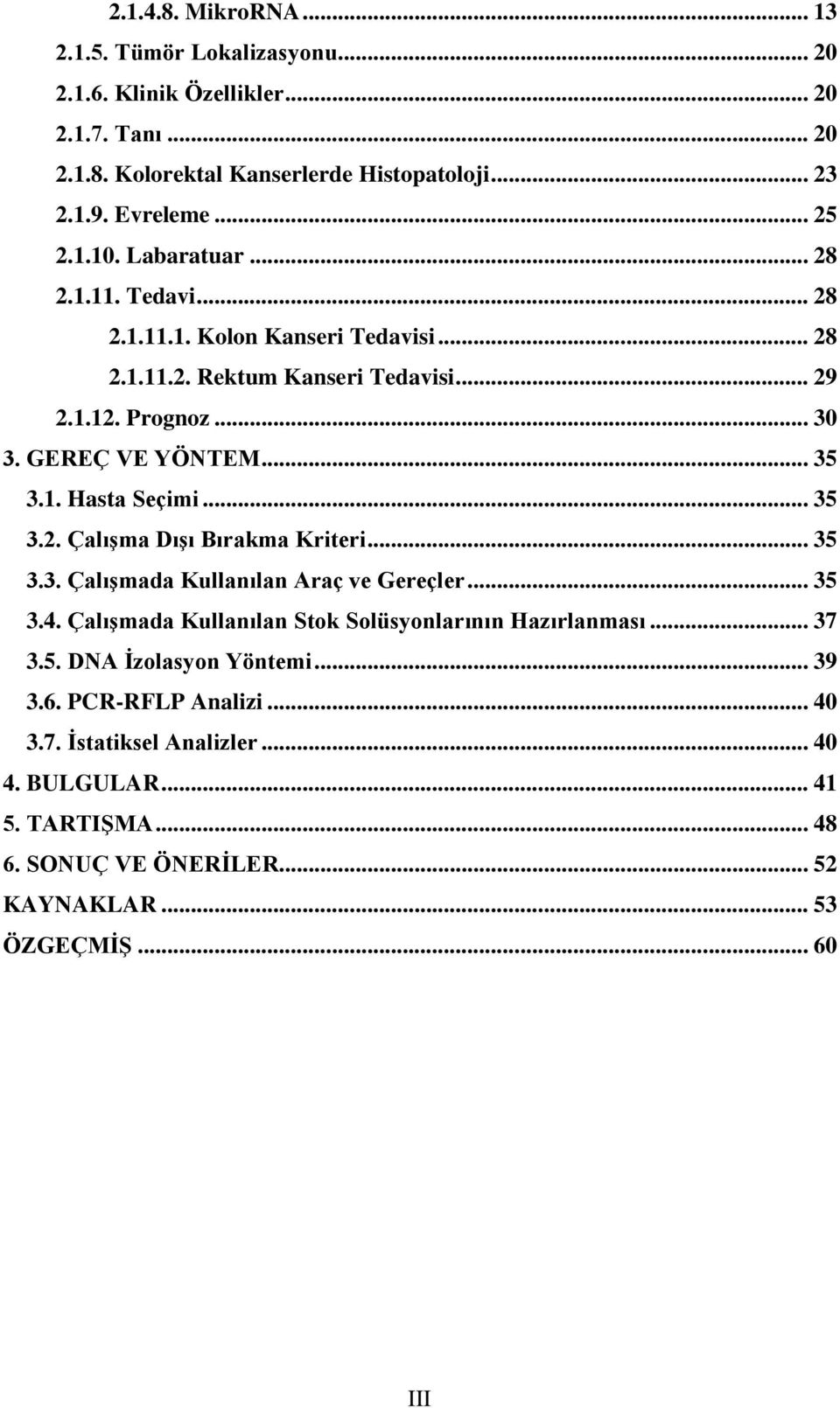 .. 35 3.2. Çalışma Dışı Bırakma Kriteri... 35 3.3. Çalışmada Kullanılan Araç ve Gereçler... 35 3.4. Çalışmada Kullanılan Stok Solüsyonlarının Hazırlanması... 37 3.5. DNA İzolasyon Yöntemi.