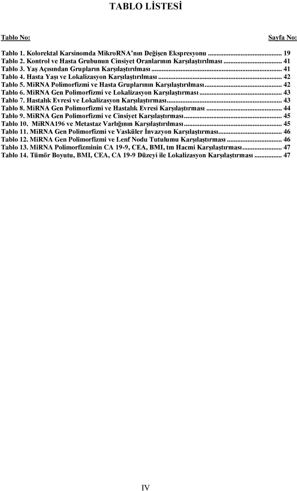 MiRNA Gen Polimorfizmi ve Lokalizasyon Karşılaştırması... 43 Tablo 7. Hastalık Evresi ve Lokalizasyon Karşılaştırması... 43 Tablo 8. MiRNA Gen Polimorfizmi ve Hastalık Evresi Karşılaştırması.