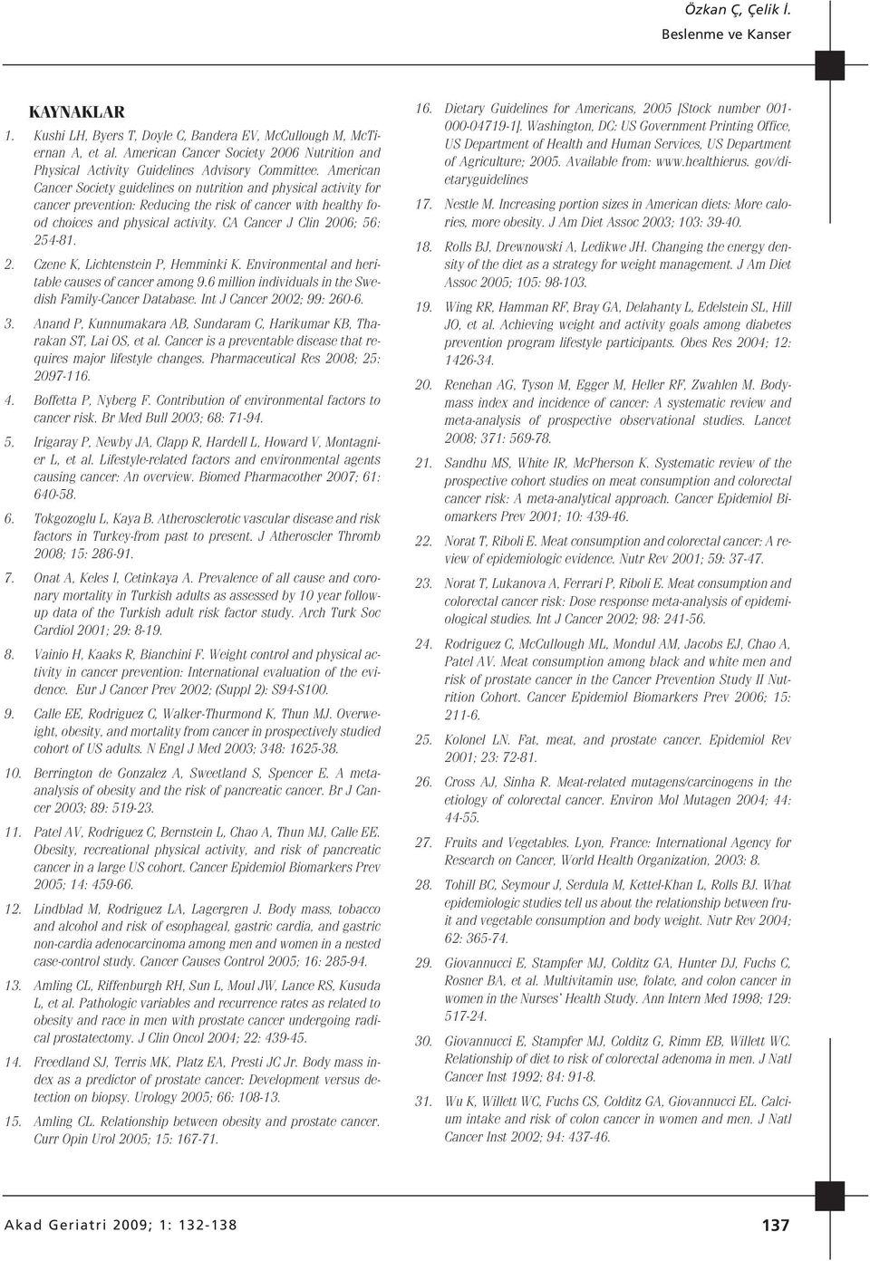 CA Cancer J Clin 2006; 56: 254-81. 2. Czene K, Lichtenstein P, Hemminki K. Environmental and heritable causes of cancer among 9.6 million individuals in the Swedish Family-Cancer Database.