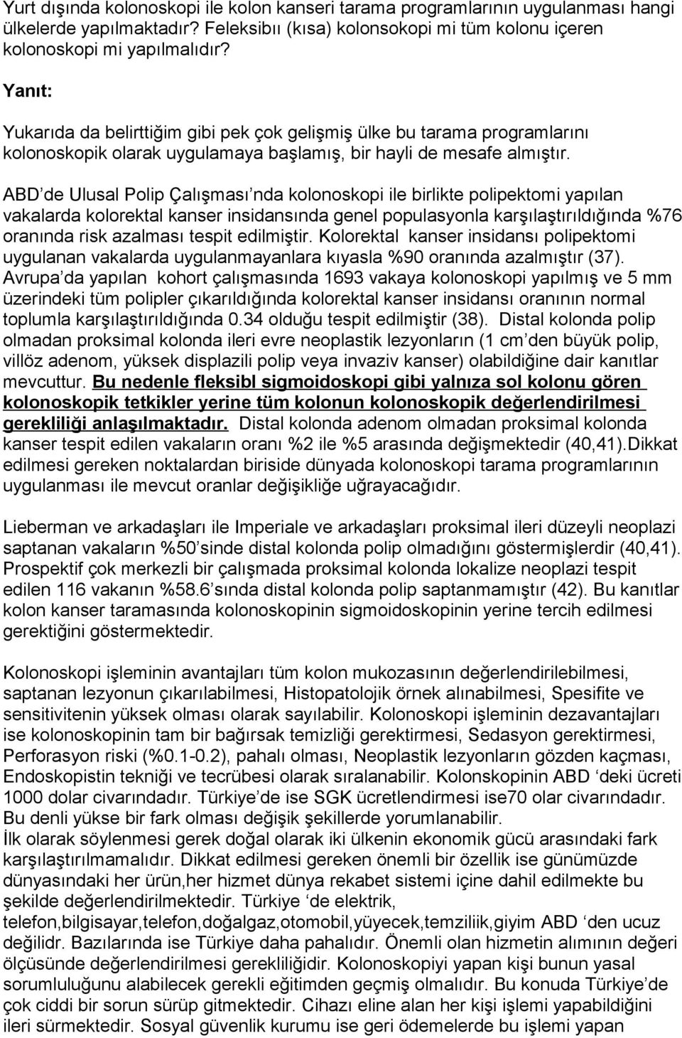 ABD de Ulusal Polip Çalışması nda kolonoskopi ile birlikte polipektomi yapılan vakalarda kolorektal kanser insidansında genel populasyonla karşılaştırıldığında %76 oranında risk azalması tespit