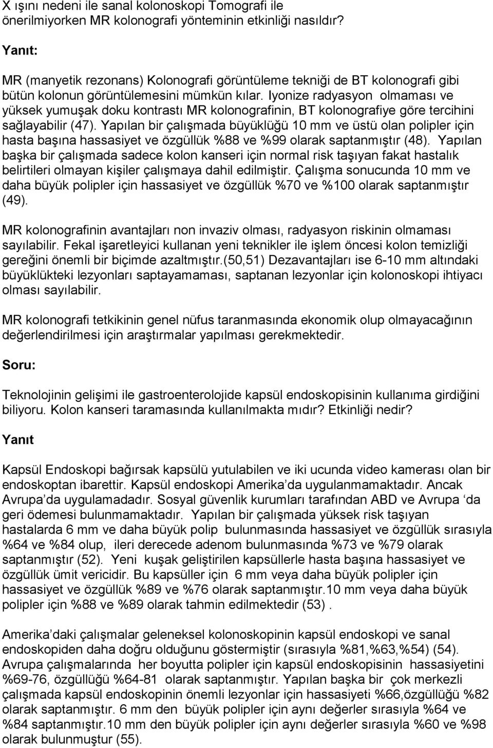 Iyonize radyasyon olmaması ve yüksek yumuşak doku kontrastı MR kolonografinin, BT kolonografiye göre tercihini sağlayabilir (47).