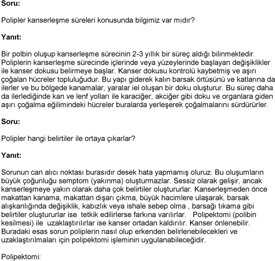 Bu yapı giderek kalın barsak örtüsünü ve katlarına da ilerler ve bu bölgede kanamalar, yaralar iel oluşan bir doku oluşturur.