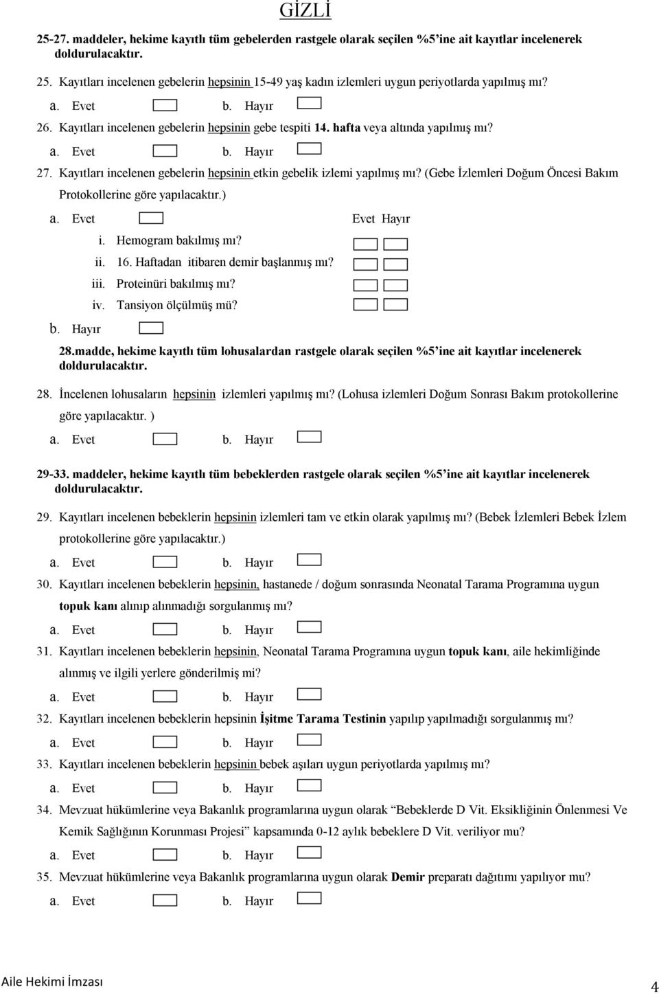 Kayıtları incelenen gebelerin hepsinin etkin gebelik izlemi yapılmış mı? (Gebe İzlemleri Doğum Öncesi Bakım Protokollerine göre yapılacaktır.) a. Evet Evet Hayır i. Hemogram bakılmış mı? ii. 16.