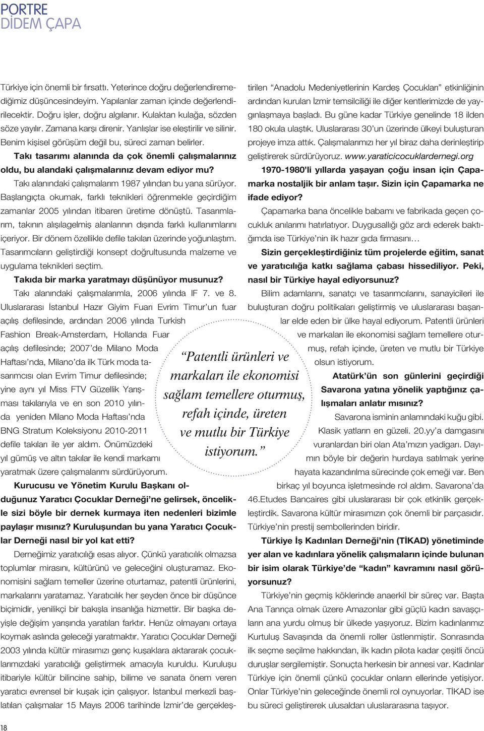 Yanlışlar ise eleştirilir ve silinir. Benim kişisel görüşüm değil bu, süreci zaman belirler. Takı tasarımı alanında da çok önemli çalışmalarınız oldu, bu alandaki çalışmalarınız devam ediyor mu?