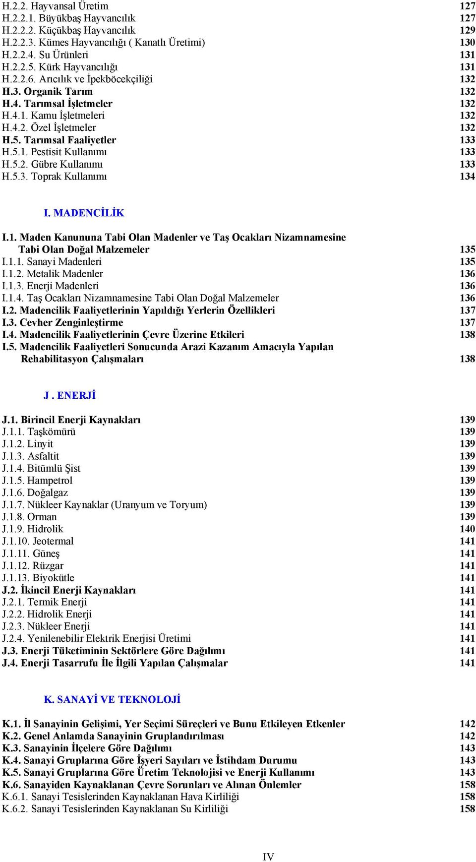 Tarımsal Faaliyetler 133 H.5.1. Pestisit Kullanımı 133 H.5.2. Gübre Kullanımı 133 H.5.3. Toprak Kullanımı 134 I. MADENCİLİK I.1. Maden Kanununa Tabi Olan Madenler ve Taş Ocakları Nizamnamesine Tabi Olan Doğal Malzemeler 135 I.