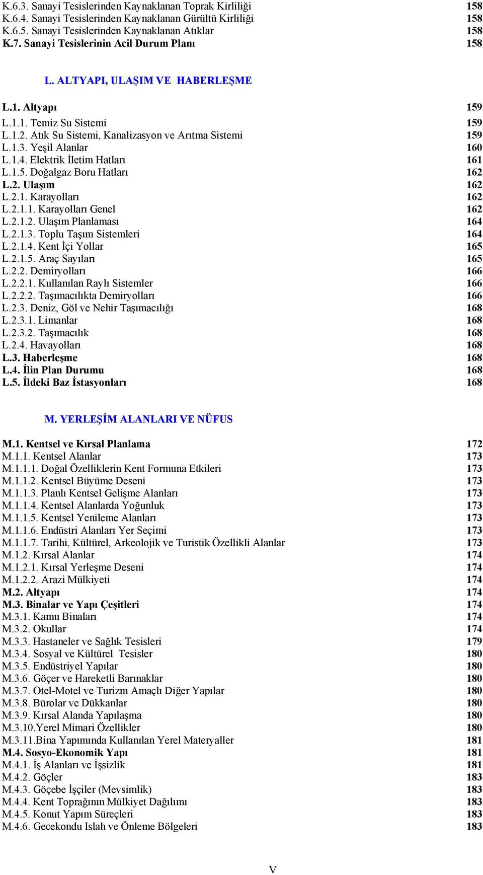 Yeşil Alanlar 160 L.1.4. Elektrik İletim Hatları 161 L.1.5. Doğalgaz Boru Hatları 162 L.2. Ulaşım 162 L.2.1. Karayolları 162 L.2.1.1. Karayolları Genel 162 L.2.1.2. Ulaşım Planlaması 164 L.2.1.3.