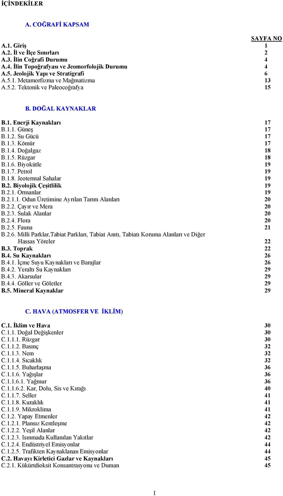 1.8. Jeotermal Sahalar 19 B.2. Biyolojik Çeşitlilik 19 B.2.1. Ormanlar 19 B.2.1.1. Odun Üretimine Ayrılan Tarım Alanları 20 B.2.2. Çayır ve Mera 20 B.2.3. Sulak Alanlar 20 B.2.4. Flora 20 B.2.5.