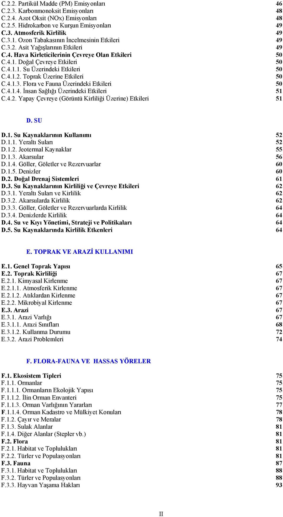 4.1.2. Toprak Üzerine Etkileri 50 C.4.1.3. Flora ve Fauna Üzerindeki Etkileri 50 C.4.1.4. İnsan Sağlığı Üzerindeki Etkileri 51 C.4.2. Yapay Çevreye (Görüntü Kirliliği Üzerine) Etkileri 51 D. SU D.1. Su Kaynaklarının Kullanımı 52 D.