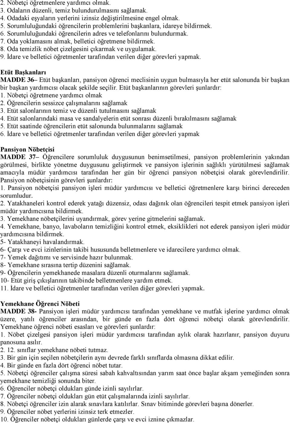 8. Oda temizlik nöbet çizelgesini çıkarmak ve uygulamak. 9. İdare ve belletici öğretmenler tarafından verilen diğer görevleri yapmak.