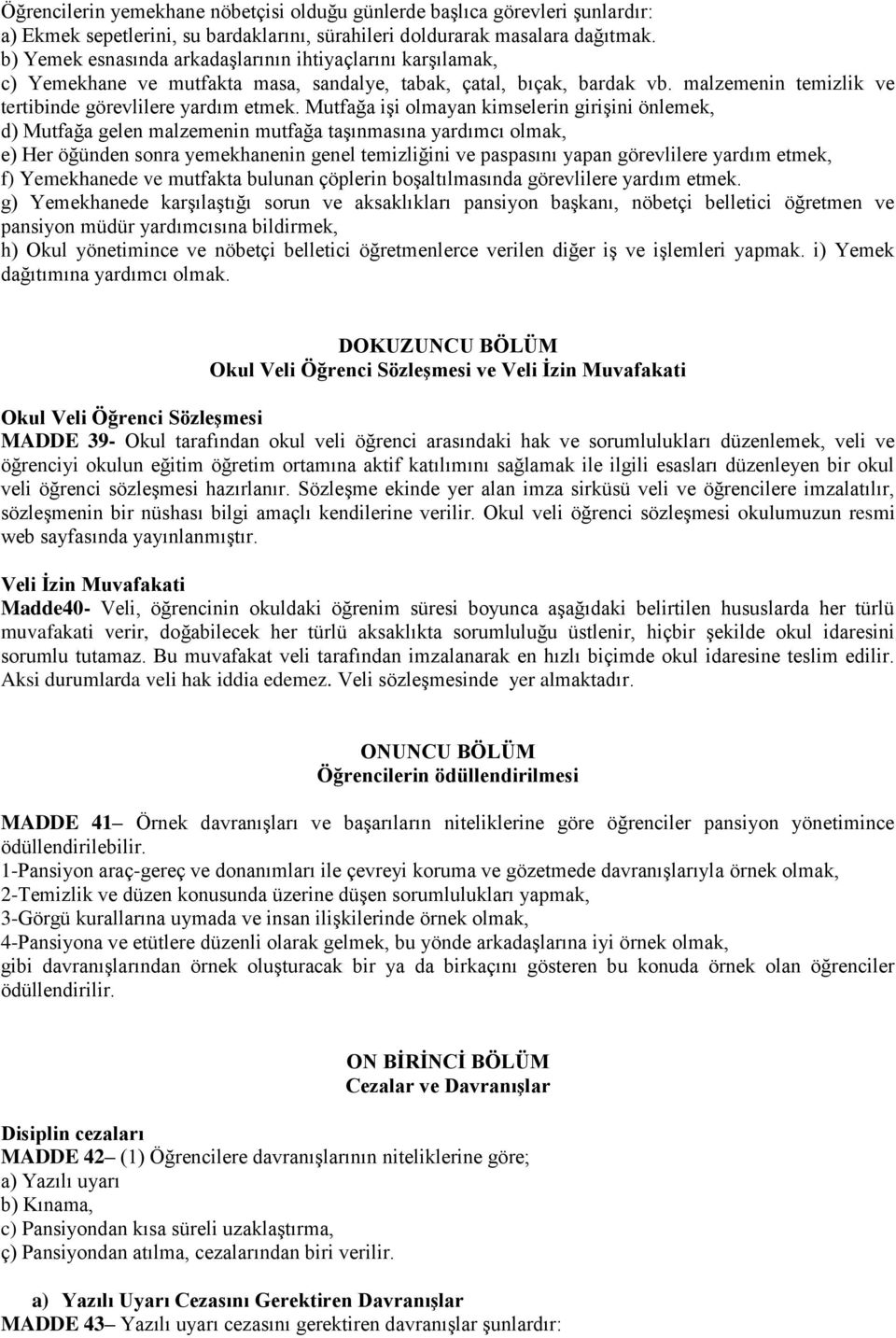 Mutfağa işi olmayan kimselerin girişini önlemek, d) Mutfağa gelen malzemenin mutfağa taşınmasına yardımcı olmak, e) Her öğünden sonra yemekhanenin genel temizliğini ve paspasını yapan görevlilere