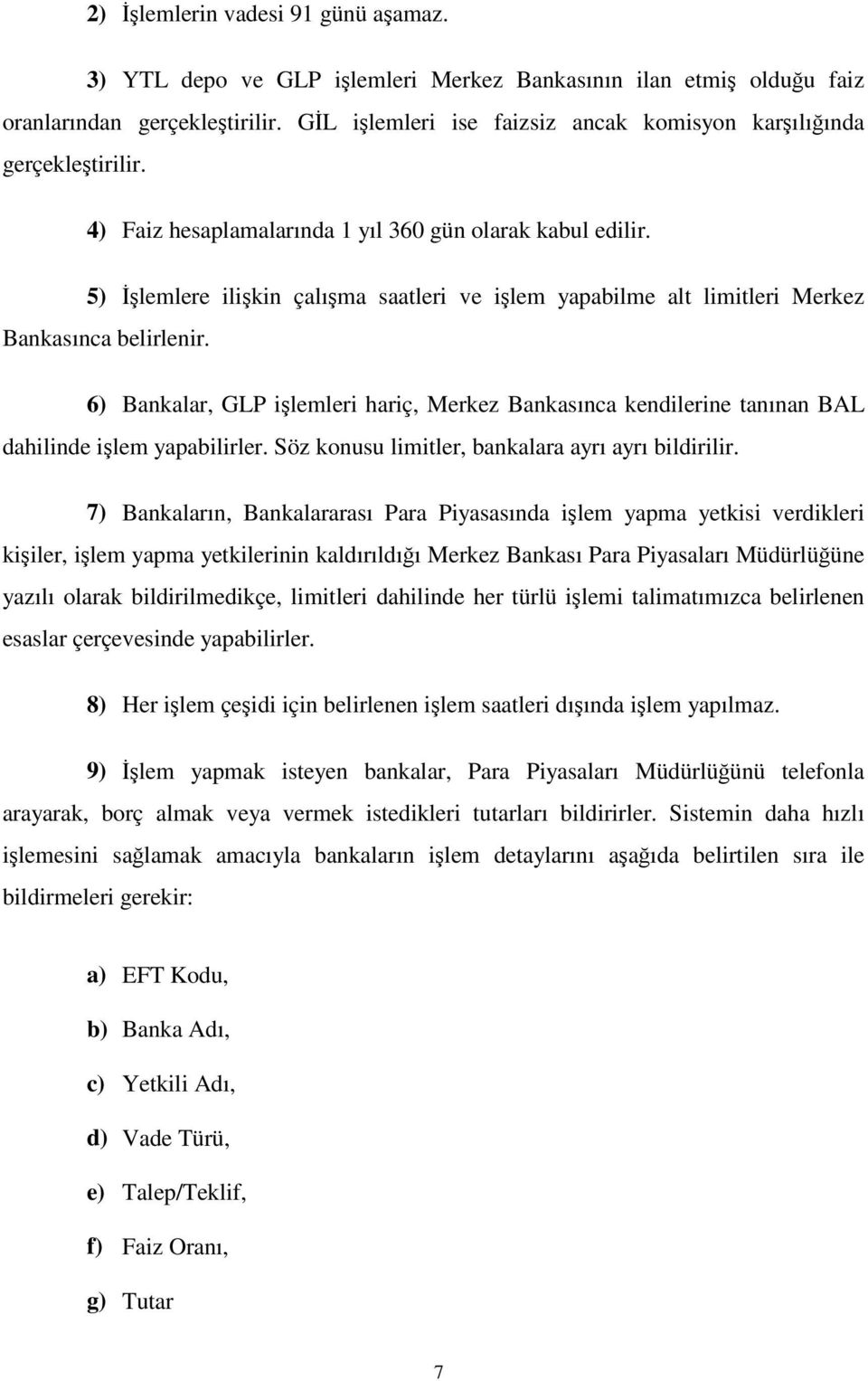 6) Bankalar, GLP ilemleri hariç, Merkez Bankasınca kendilerine tanınan BAL dahilinde ilem yapabilirler. Söz konusu limitler, bankalara ayrı ayrı bildirilir.