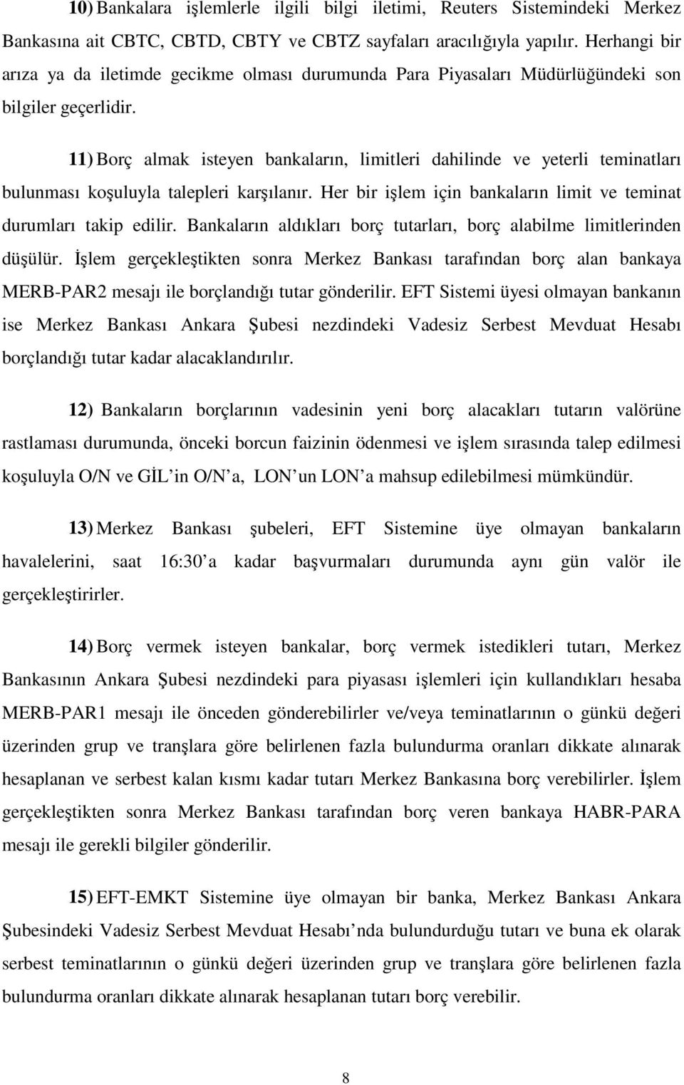 11) Borç almak isteyen bankaların, limitleri dahilinde ve yeterli teminatları bulunması kouluyla talepleri karılanır. Her bir ilem için bankaların limit ve teminat durumları takip edilir.