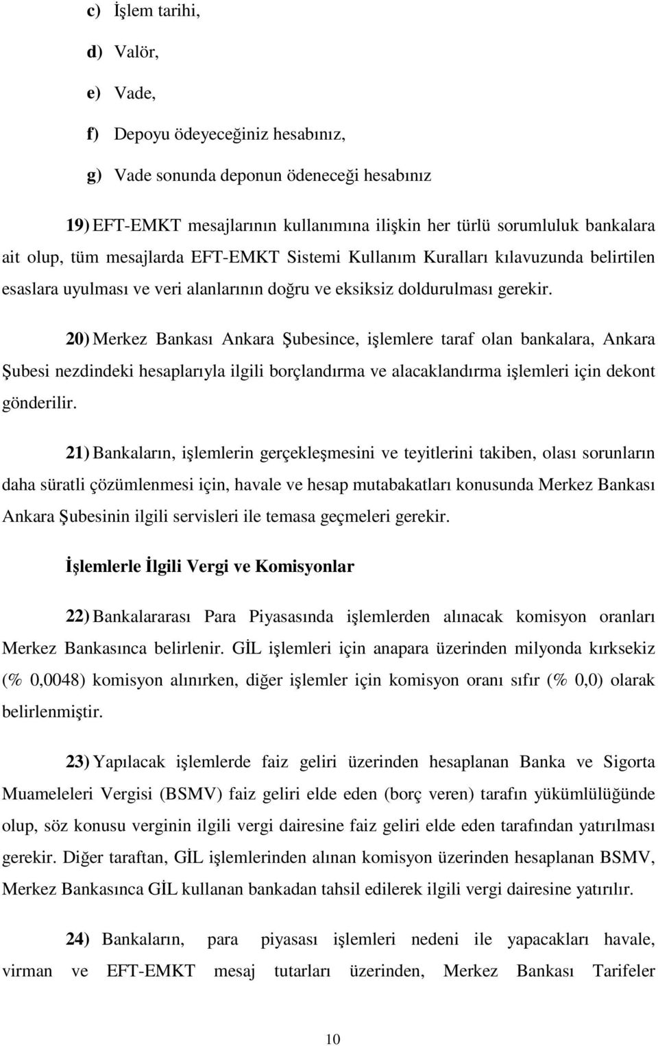 20) Merkez Bankası Ankara ubesince, ilemlere taraf olan bankalara, Ankara ubesi nezdindeki hesaplarıyla ilgili borçlandırma ve alacaklandırma ilemleri için dekont gönderilir.