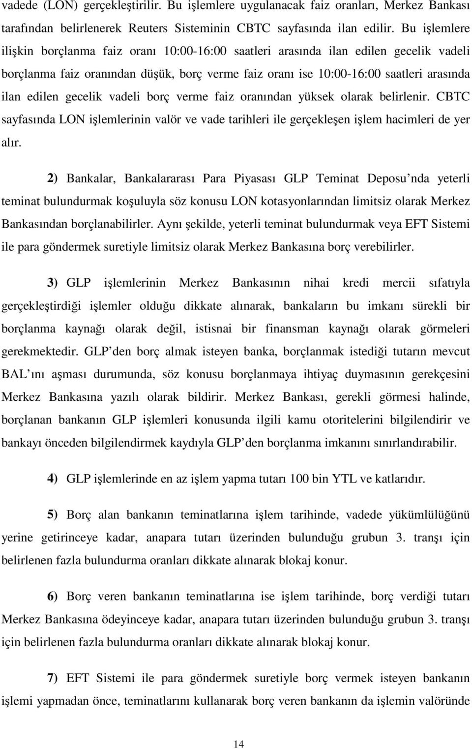 gecelik vadeli borç verme faiz oranından yüksek olarak belirlenir. CBTC sayfasında LON ilemlerinin valör ve vade tarihleri ile gerçekleen ilem hacimleri de yer alır.