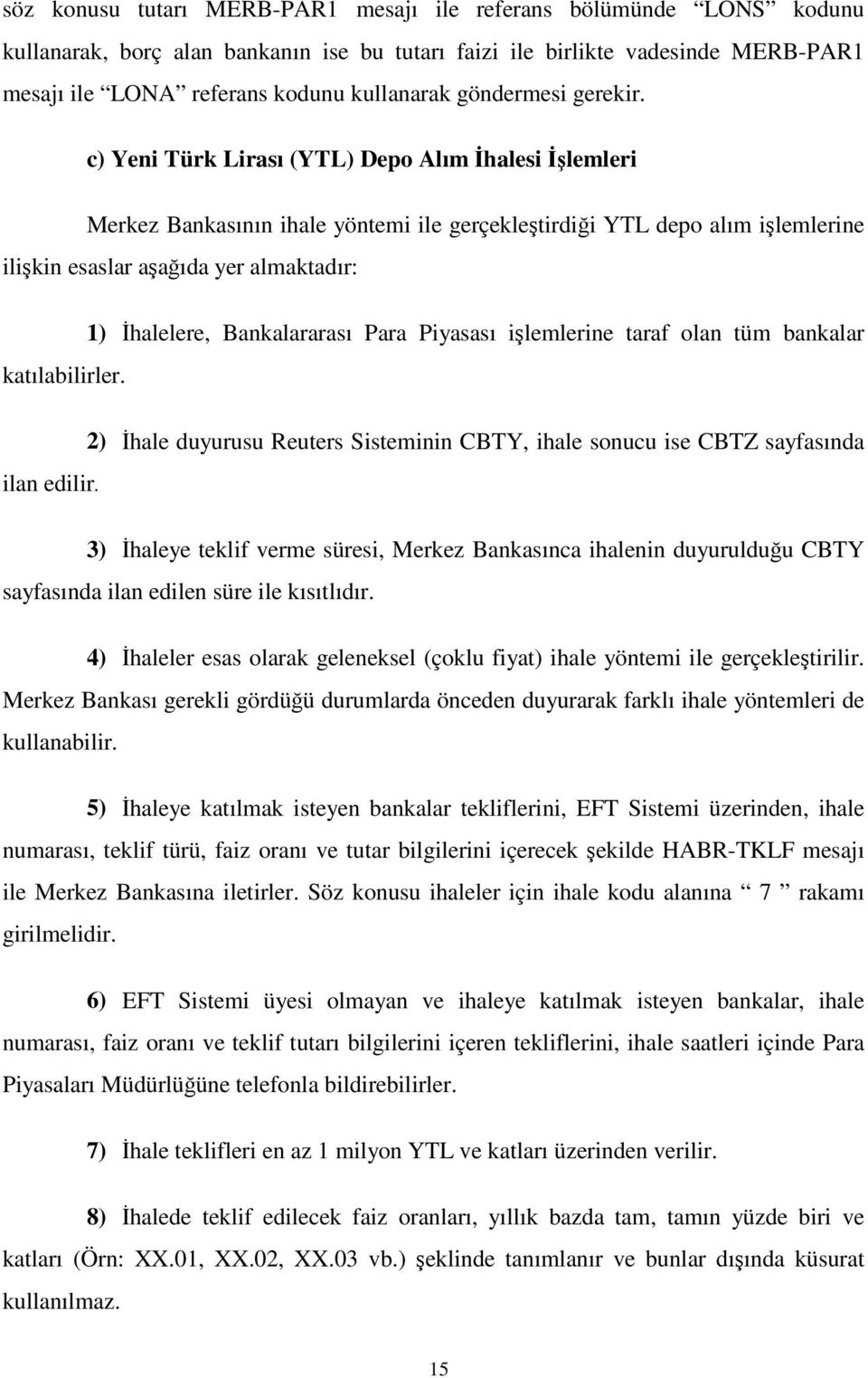 c) Yeni Türk Lirası (YTL) Depo Alım halesi lemleri Merkez Bankasının ihale yöntemi ile gerçekletirdii YTL depo alım ilemlerine ilikin esaslar aaıda yer almaktadır: 1) halelere, Bankalararası Para