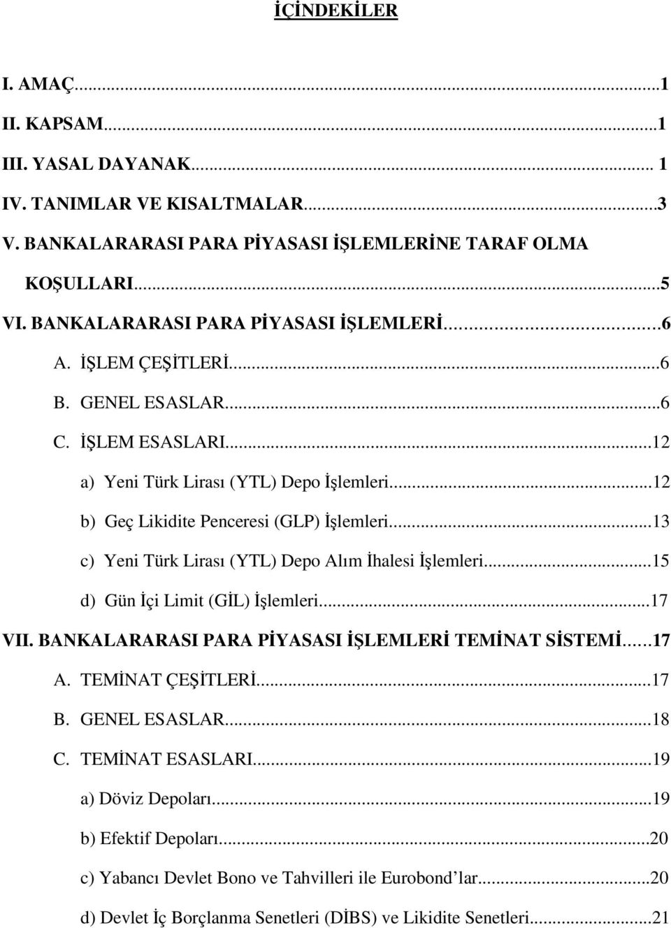 ..13 c) Yeni Türk Lirası (YTL) Depo Alım halesi lemleri...15 d) Gün çi Limit (GL) lemleri...17 VII. BANKALARARASI PARA PYASASI LEMLER TEMNAT SSTEM...17 A. TEMNAT ÇETLER...17 B.