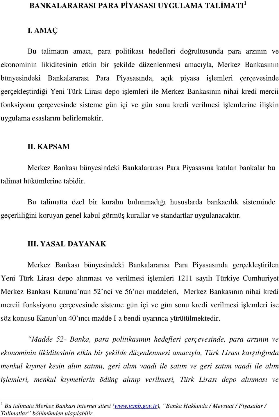 Piyasasında, açık piyasa ilemleri çerçevesinde gerçekletirdii Yeni Türk Lirası depo ilemleri ile Merkez Bankasının nihai kredi mercii fonksiyonu çerçevesinde sisteme gün içi ve gün sonu kredi