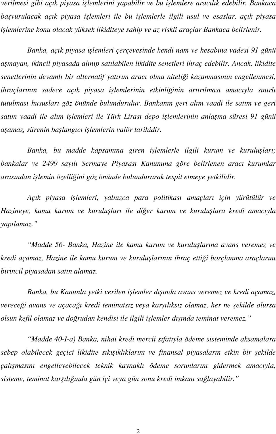 Banka, açık piyasa ilemleri çerçevesinde kendi nam ve hesabına vadesi 91 günü amayan, ikincil piyasada alınıp satılabilen likidite senetleri ihraç edebilir.