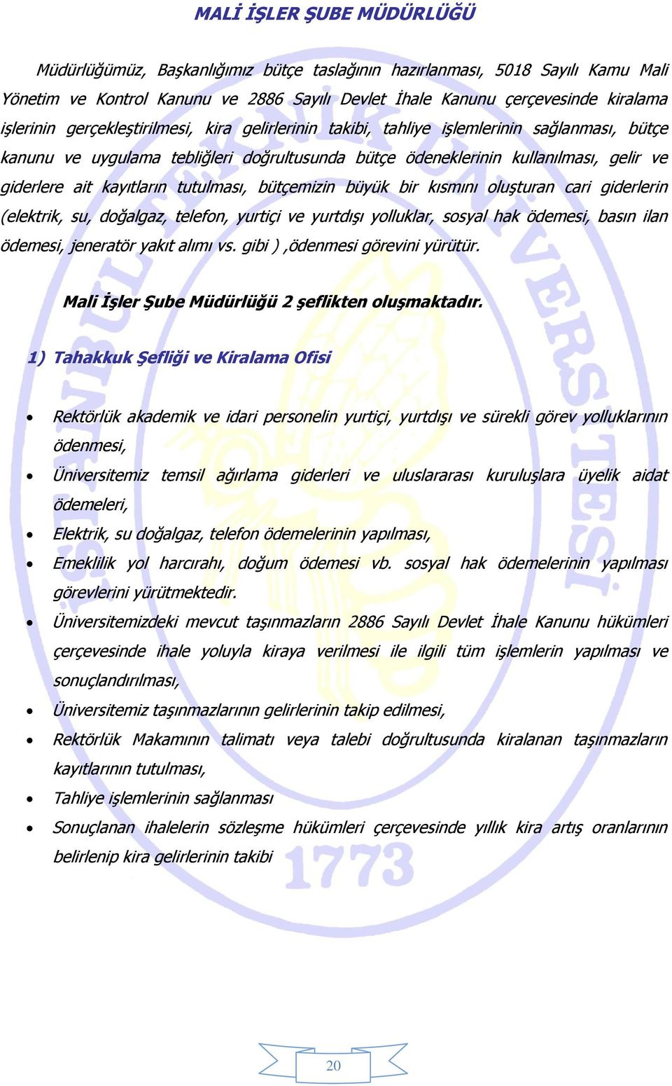 tutulması, bütçemizin büyük bir kısmını oluşturan cari giderlerin (elektrik, su, doğalgaz, telefon, yurtiçi ve yurtdışı yolluklar, sosyal hak ödemesi, basın ilan ödemesi, jeneratör yakıt alımı vs.