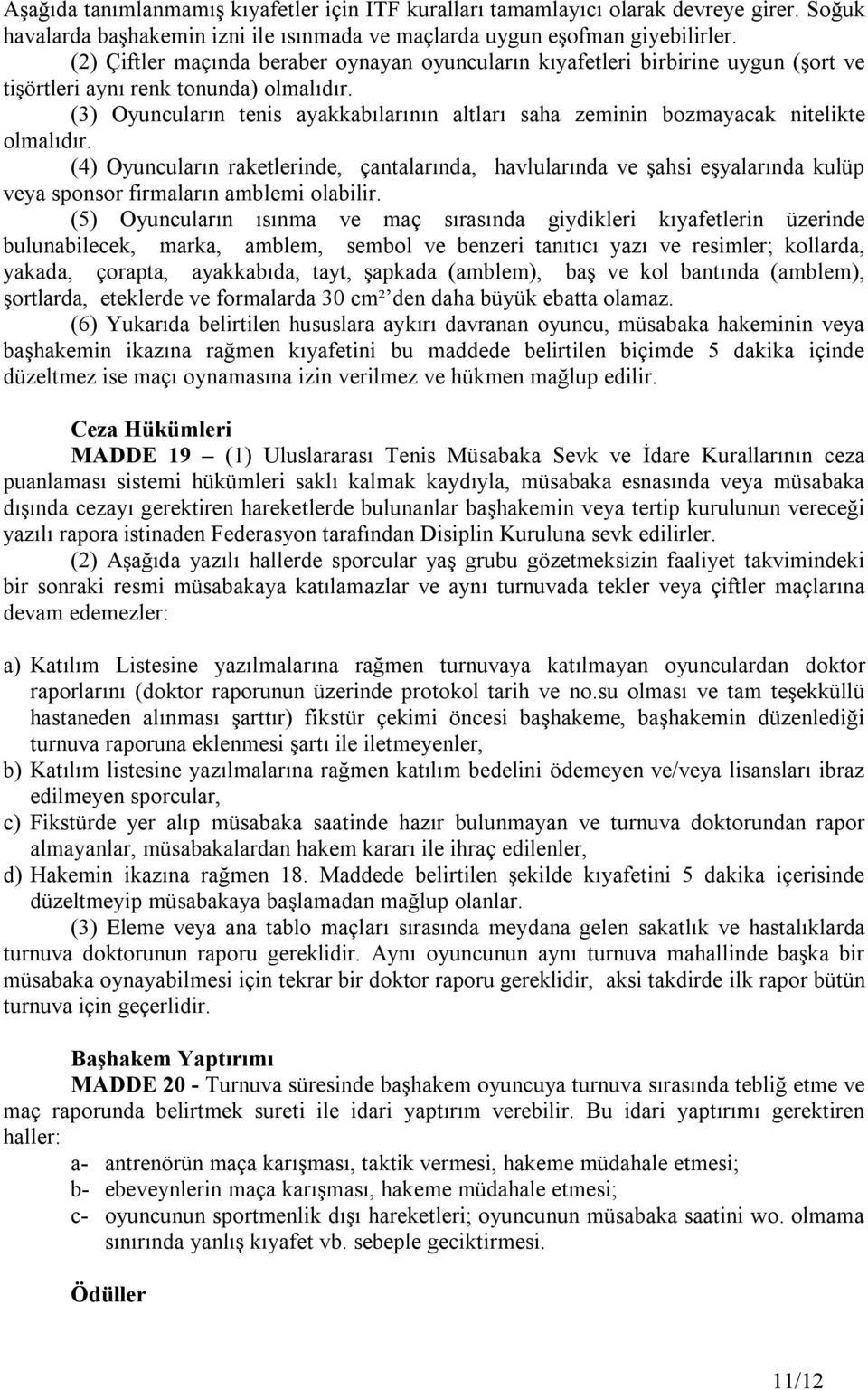 (3) Oyuncuların tenis ayakkabılarının altları saha zeminin bozmayacak nitelikte olmalıdır.