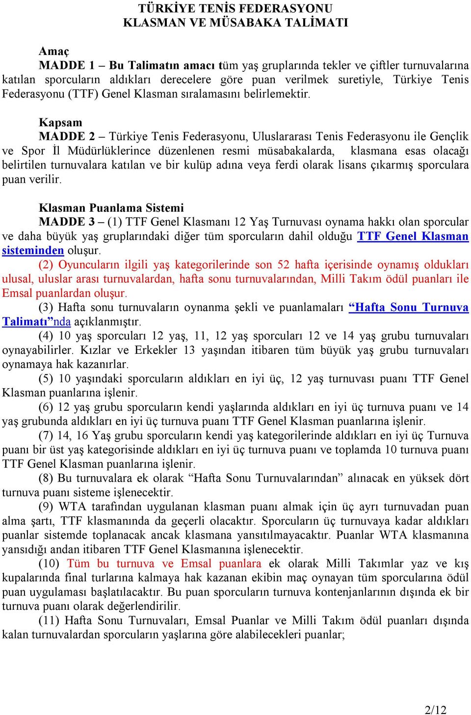 Kapsam MADDE 2 Türkiye Tenis Federasyonu, Uluslararası Tenis Federasyonu ile Gençlik ve Spor İl Müdürlüklerince düzenlenen resmi müsabakalarda, klasmana esas olacağı belirtilen turnuvalara katılan ve