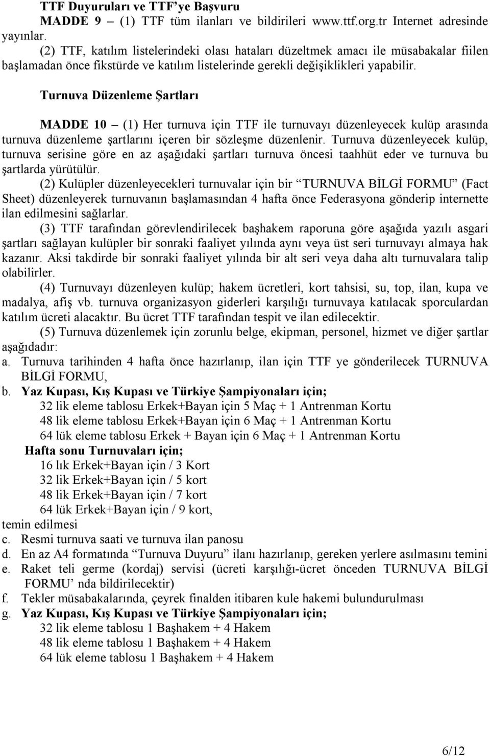 Turnuva Düzenleme Şartları MADDE 10 (1) Her turnuva için TTF ile turnuvayı düzenleyecek kulüp arasında turnuva düzenleme şartlarını içeren bir sözleşme düzenlenir.