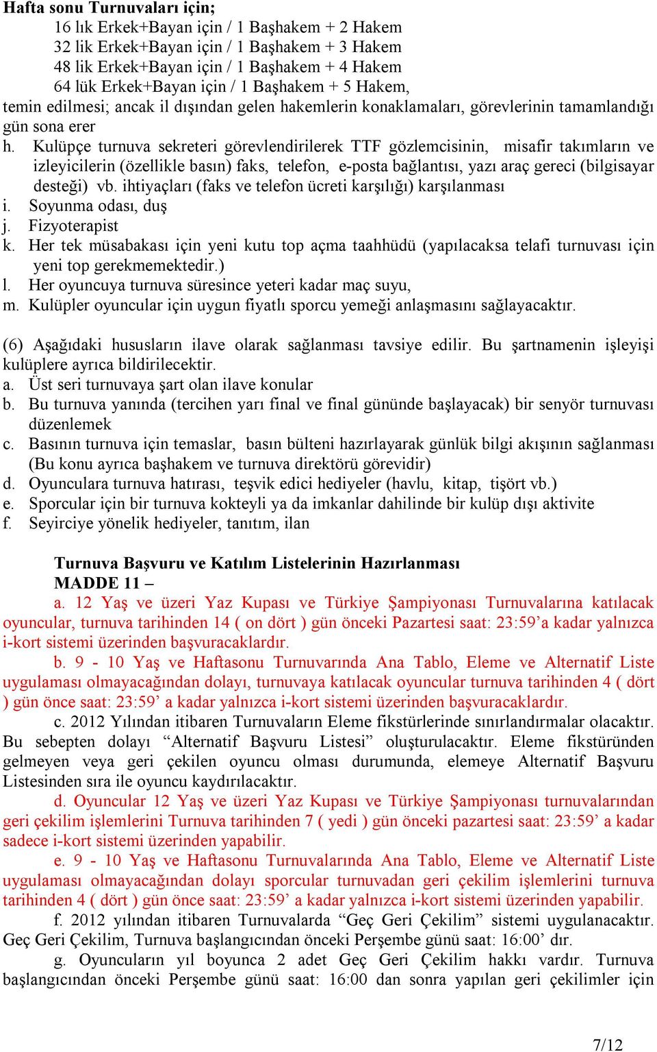 Kulüpçe turnuva sekreteri görevlendirilerek TTF gözlemcisinin, misafir takımların ve izleyicilerin (özellikle basın) faks, telefon, e-posta bağlantısı, yazı araç gereci (bilgisayar desteği) vb.