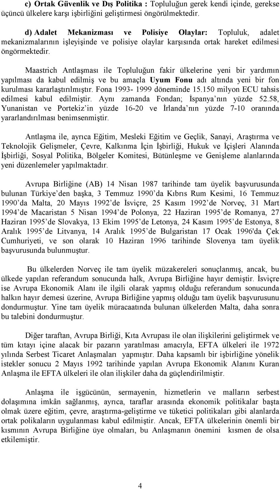 Maastrich Antlaşması ile Topluluğun fakir ülkelerine yeni bir yardımın yapılması da kabul edilmiş ve bu amaçla Uyum Fonu adı altında yeni bir fon kurulması kararlaştırılmıştır.