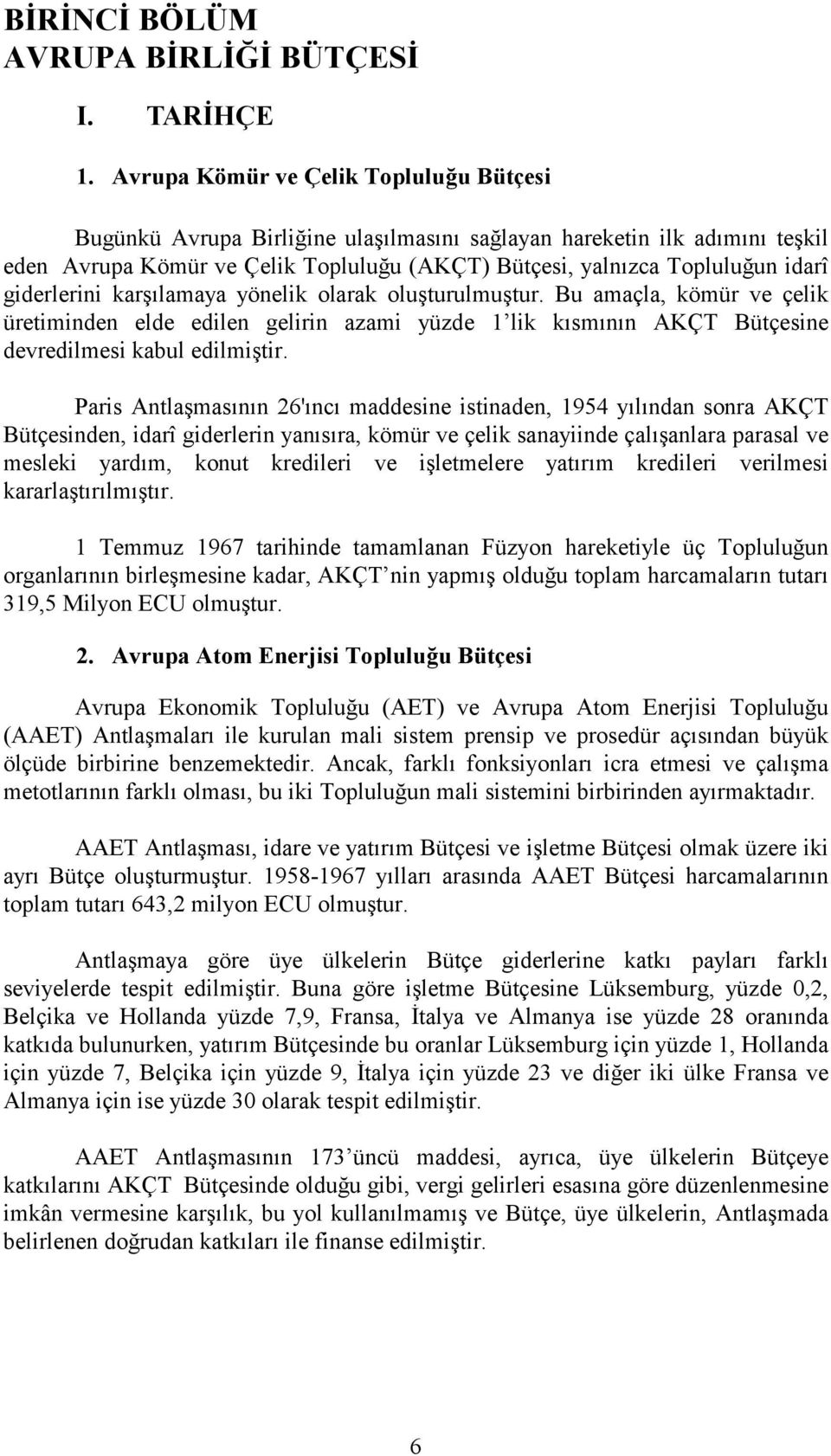 giderlerini karşılamaya yönelik olarak oluşturulmuştur. Bu amaçla, kömür ve çelik üretiminden elde edilen gelirin azami yüzde 1 lik kısmının AKÇT Bütçesine devredilmesi kabul edilmiştir.