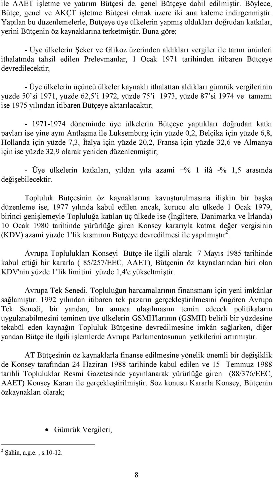 Buna göre; - Üye ülkelerin Şeker ve Glikoz üzerinden aldıkları vergiler ile tarım ürünleri ithalatında tahsil edilen Prelevmanlar, 1 Ocak 1971 tarihinden itibaren Bütçeye devredilecektir; - Üye