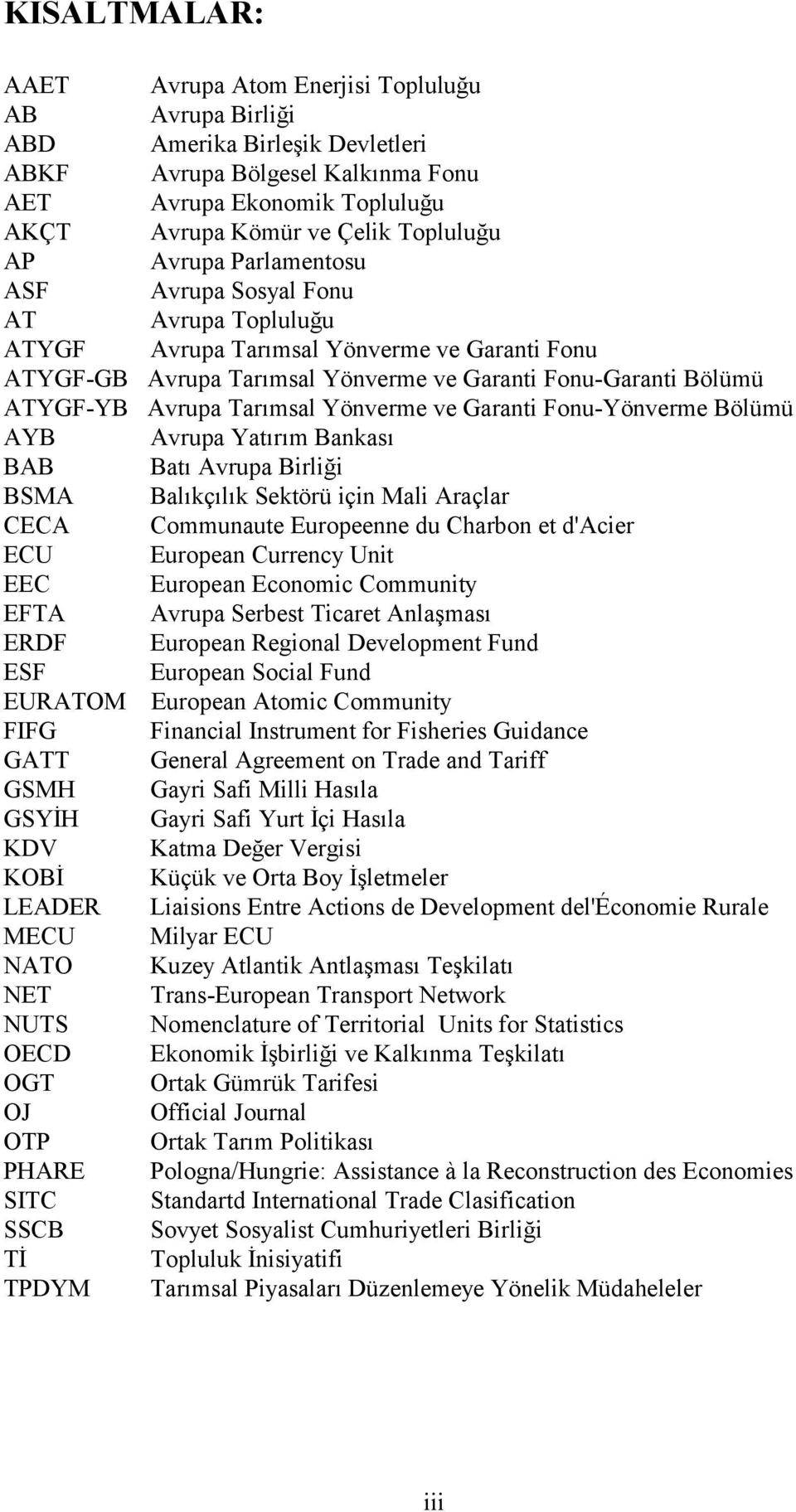 Avrupa Tarımsal Yönverme ve Garanti Fonu-Yönverme Bölümü AYB Avrupa Yatırım Bankası BAB Batı Avrupa Birliği BSMA Balıkçılık Sektörü için Mali Araçlar CECA Communaute Europeenne du Charbon et d'acier