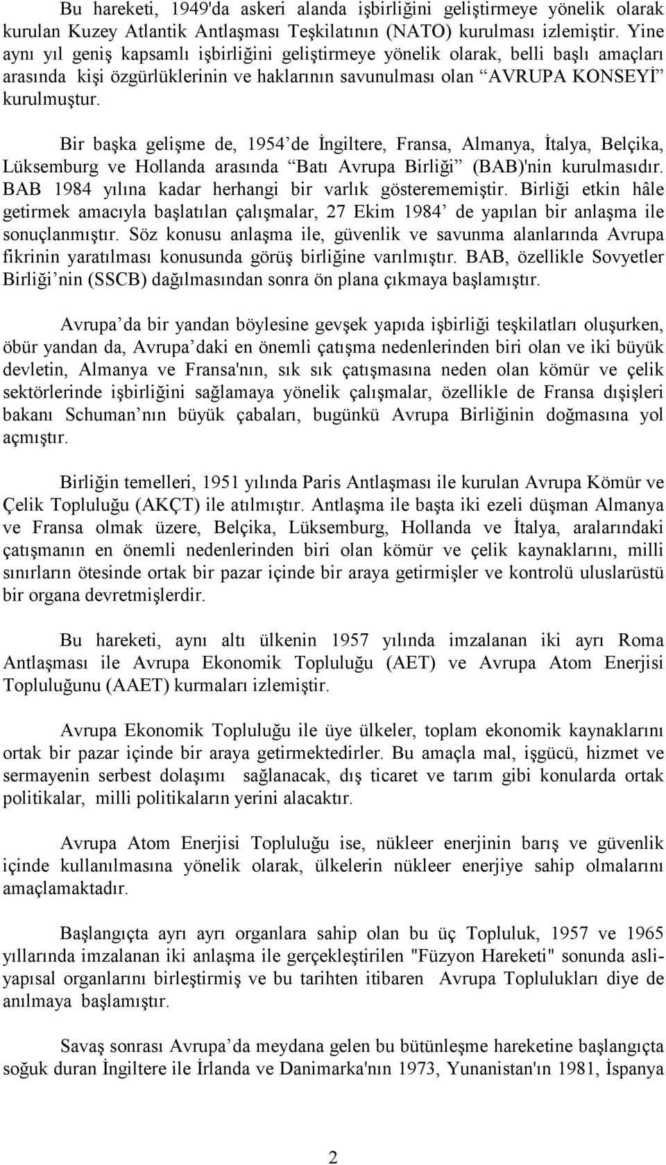 Bir başka gelişme de, 1954 de İngiltere, Fransa, Almanya, İtalya, Belçika, Lüksemburg ve Hollanda arasında Batı Avrupa Birliği (BAB)'nin kurulmasıdır.