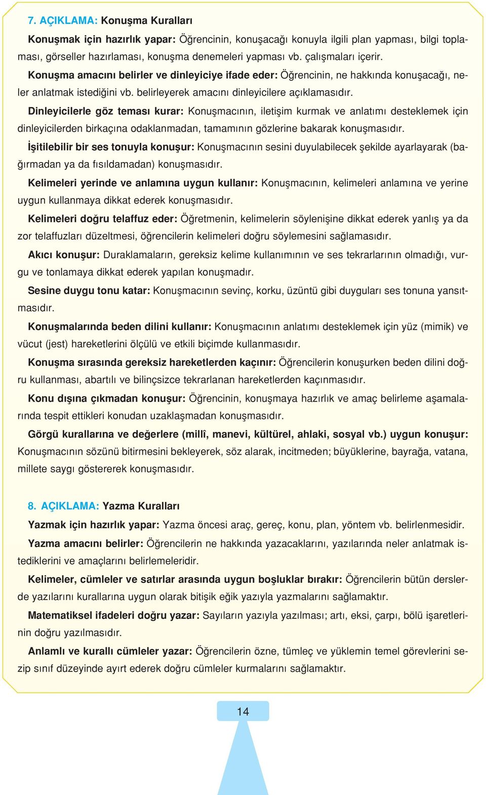 Dinleyicilerle göz temas kurar: Konuflmac n n, iletiflim kurmak ve anlat m desteklemek için dinleyicilerden birkaç na odaklanmadan, tamam n n gözlerine bakarak konuflmas d r.