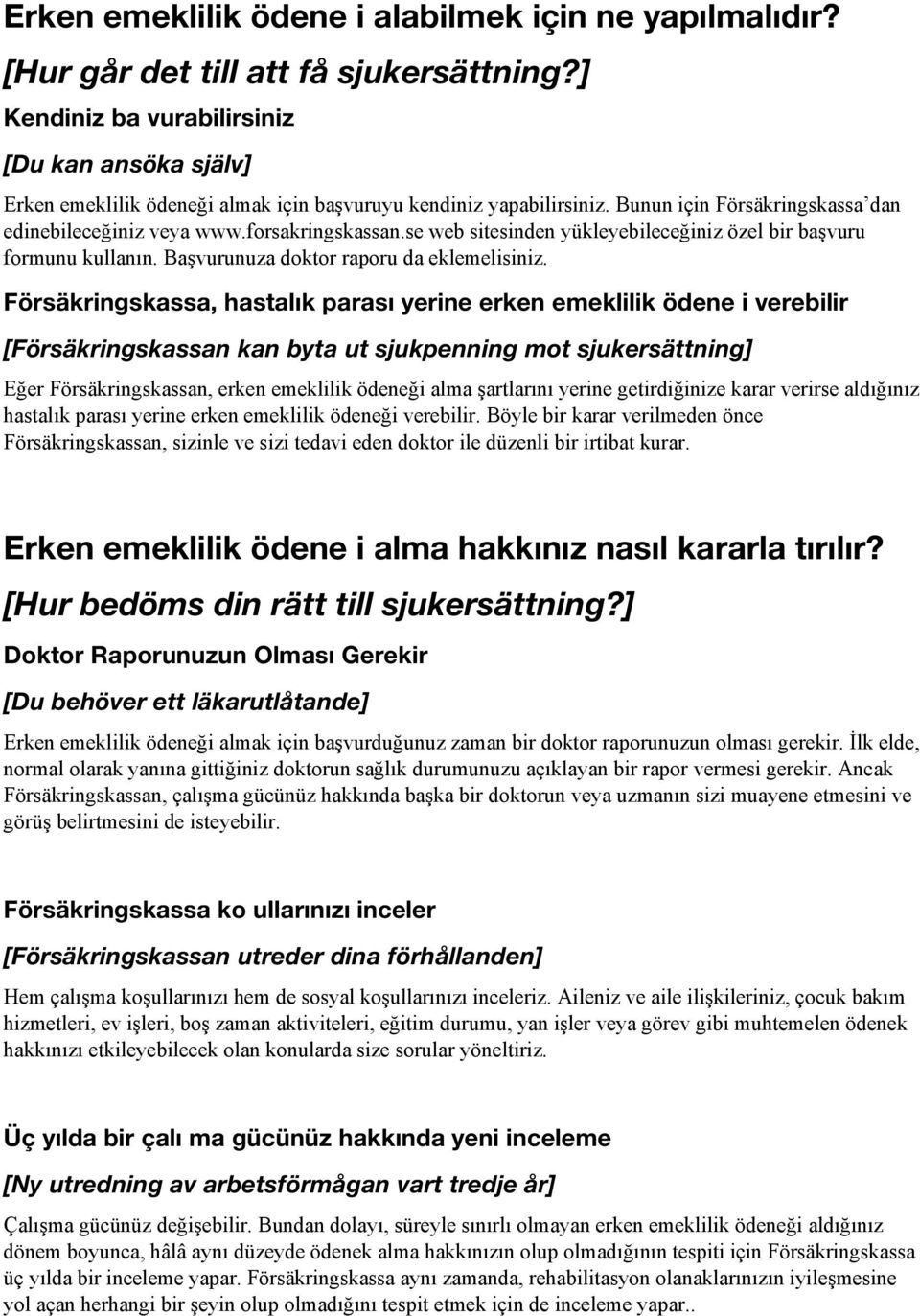 se web sitesinden yükleyebileceğiniz özel bir başvuru formunu kullanın. Başvurunuza doktor raporu da eklemelisiniz.