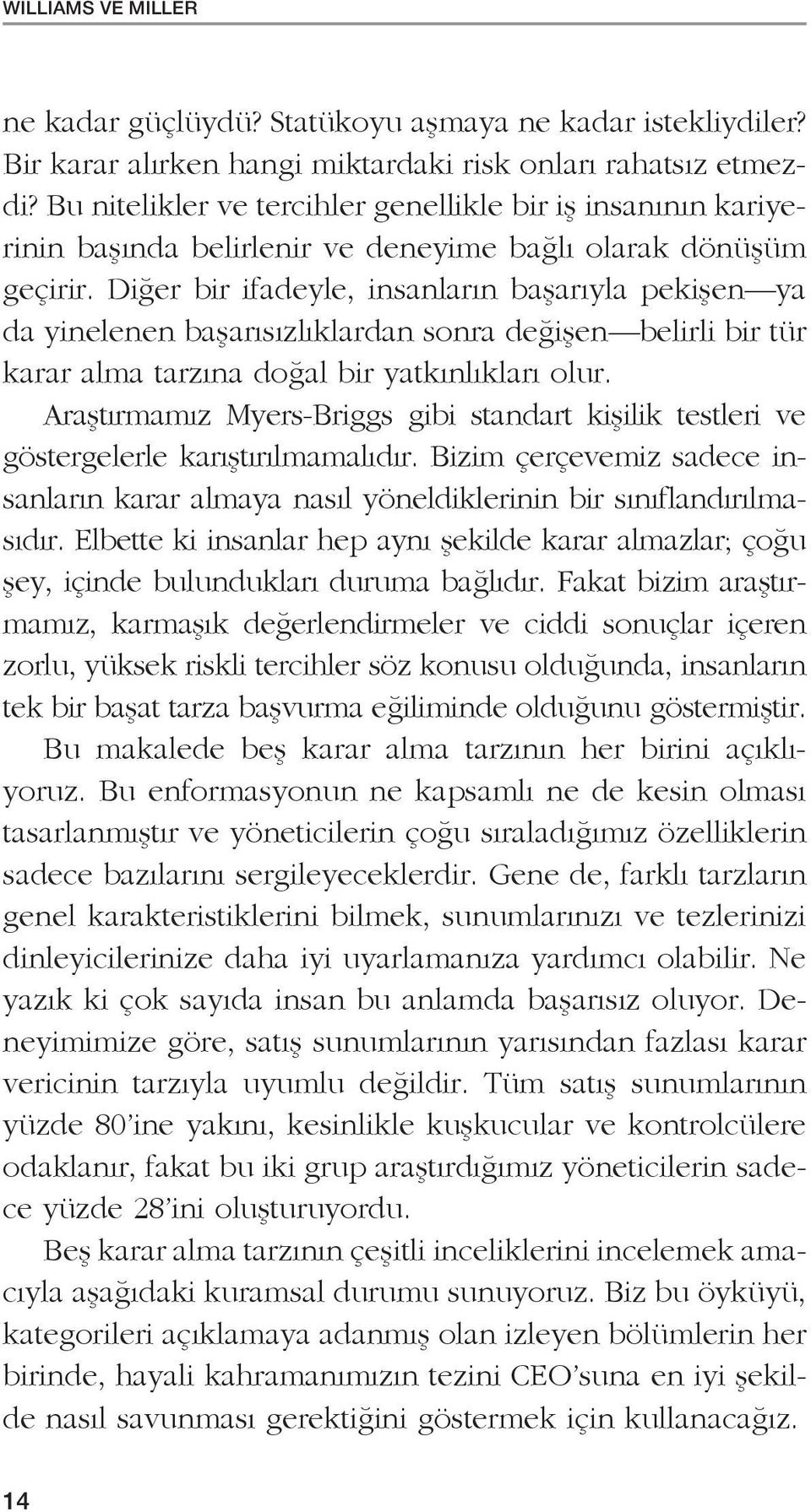 Diğer bir ifadeyle, insanların başarıyla pekişen ya da yinelenen başarısızlıklardan sonra değişen belirli bir tür karar alma tarzına doğal bir yatkınlıkları olur.