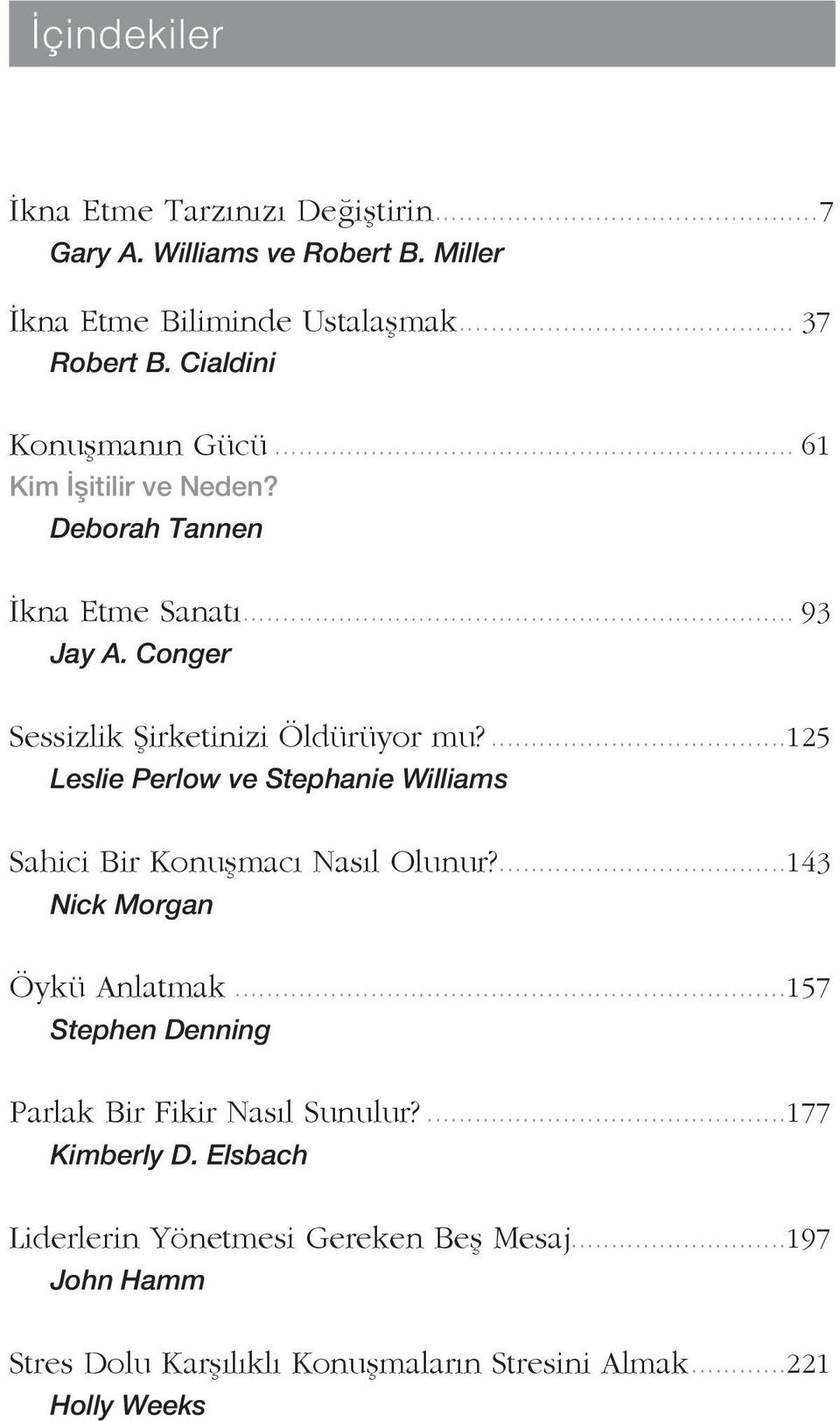 ...125 Leslie Perlow ve Stephanie Williams Sahici Bir Konuşmacı Nasıl Olunur?...143 Nick Morgan Öykü Anlatmak.