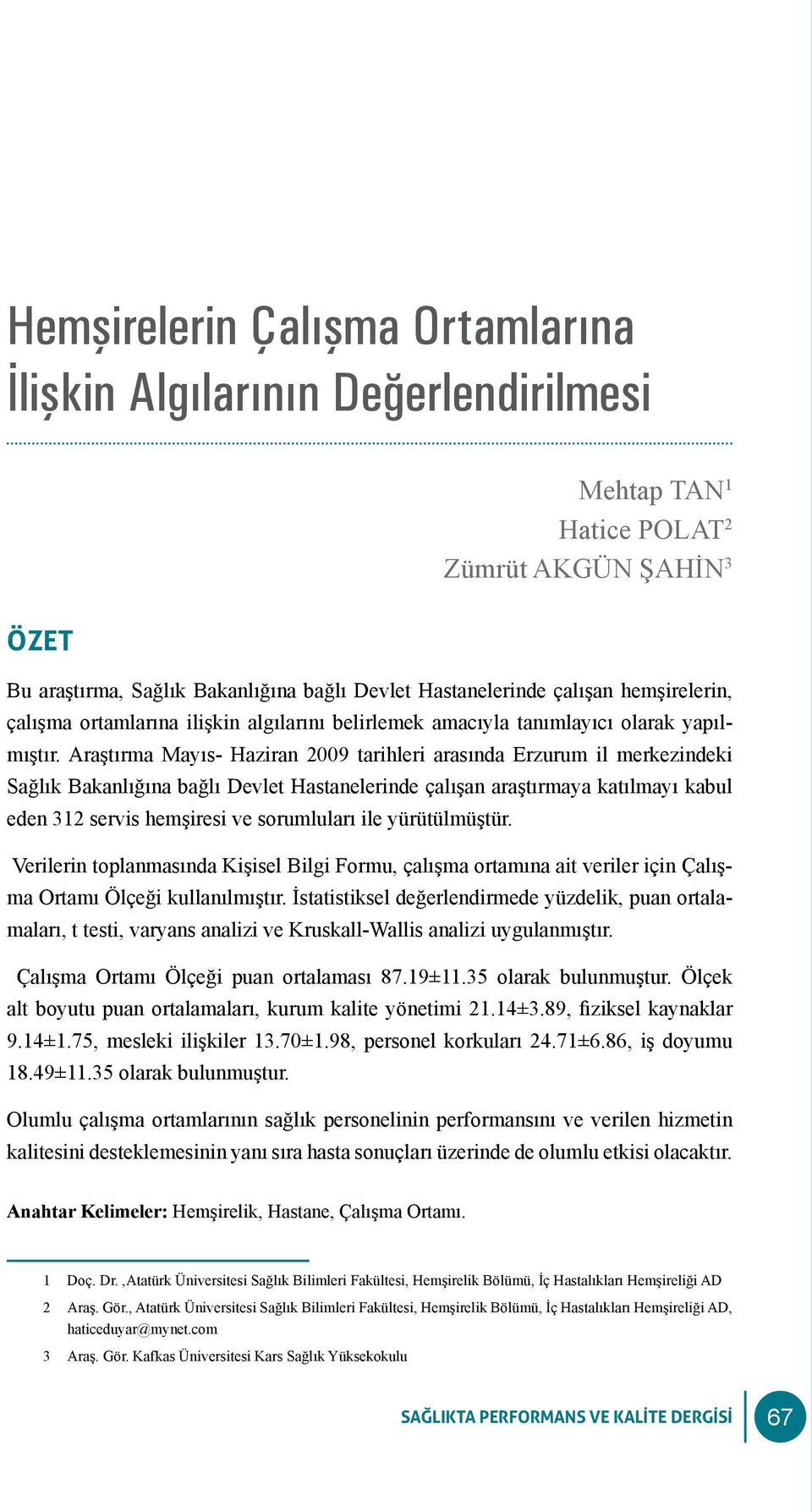 Araştırma Mayıs- Haziran 2009 tarihleri arasında Erzurum il merkezindeki Sağlık Bakanlığına bağlı Devlet Hastanelerinde çalışan araştırmaya katılmayı kabul eden 312 servis hemşiresi ve sorumluları