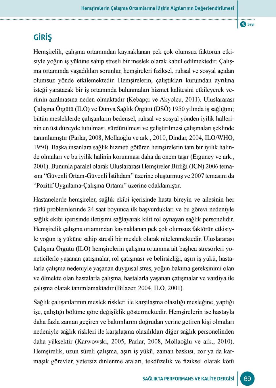 Hemşirelerin, çalıştıkları kurumdan ayrılma isteği yaratacak bir iş ortamında bulunmaları hizmet kalitesini etkileyerek verimin azalmasına neden olmaktadır (Kebapçı ve Akyolcu, 2011).