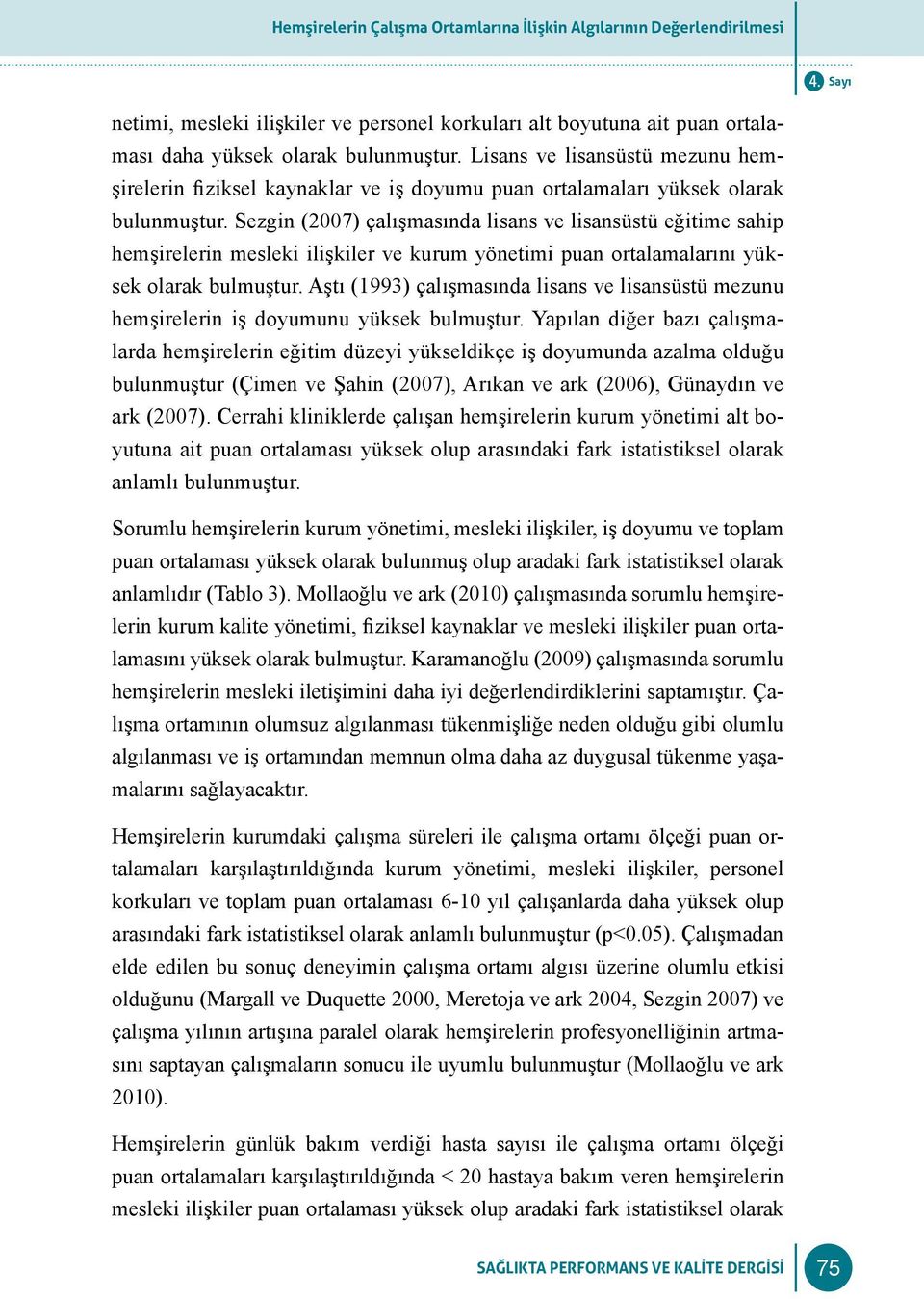 Sezgin (2007) çalışmasında lisans ve lisansüstü eğitime sahip hemşirelerin mesleki ilişkiler ve kurum yönetimi puan ortalamalarını yüksek olarak bulmuştur.