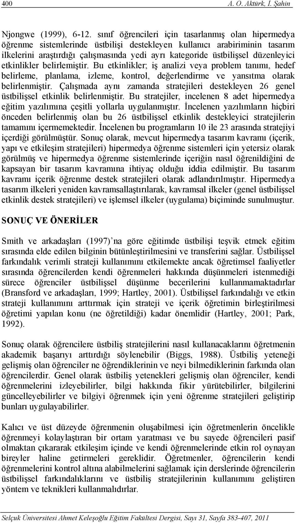 düzenleyici etkinlikler belirlemiştir. Bu etkinlikler; iş analizi veya problem tanımı, hedef belirleme, planlama, izleme, kontrol, değerlendirme ve yansıtma olarak belirlenmiştir.