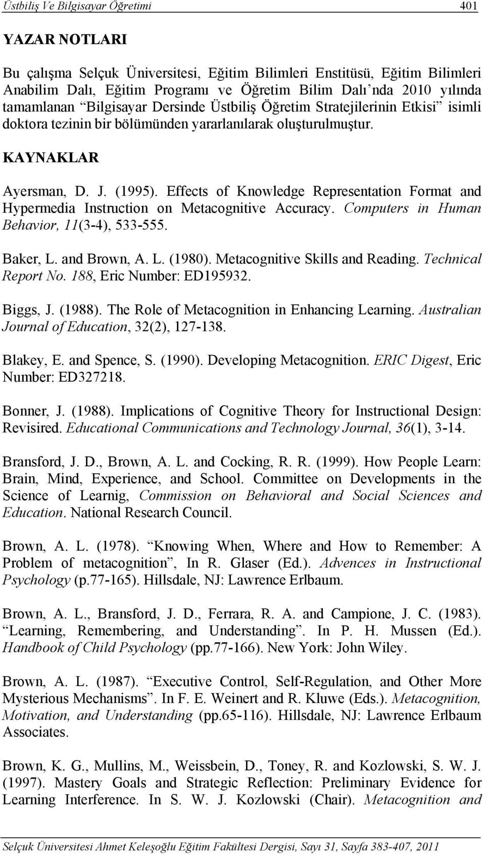 Effects of Knowledge Representation Format and Hypermedia Instruction on Metacognitive Accuracy. Computers in Human Behavior, 11(3-4), 533-555. Baker, L. and Brown, A. L. (1980).