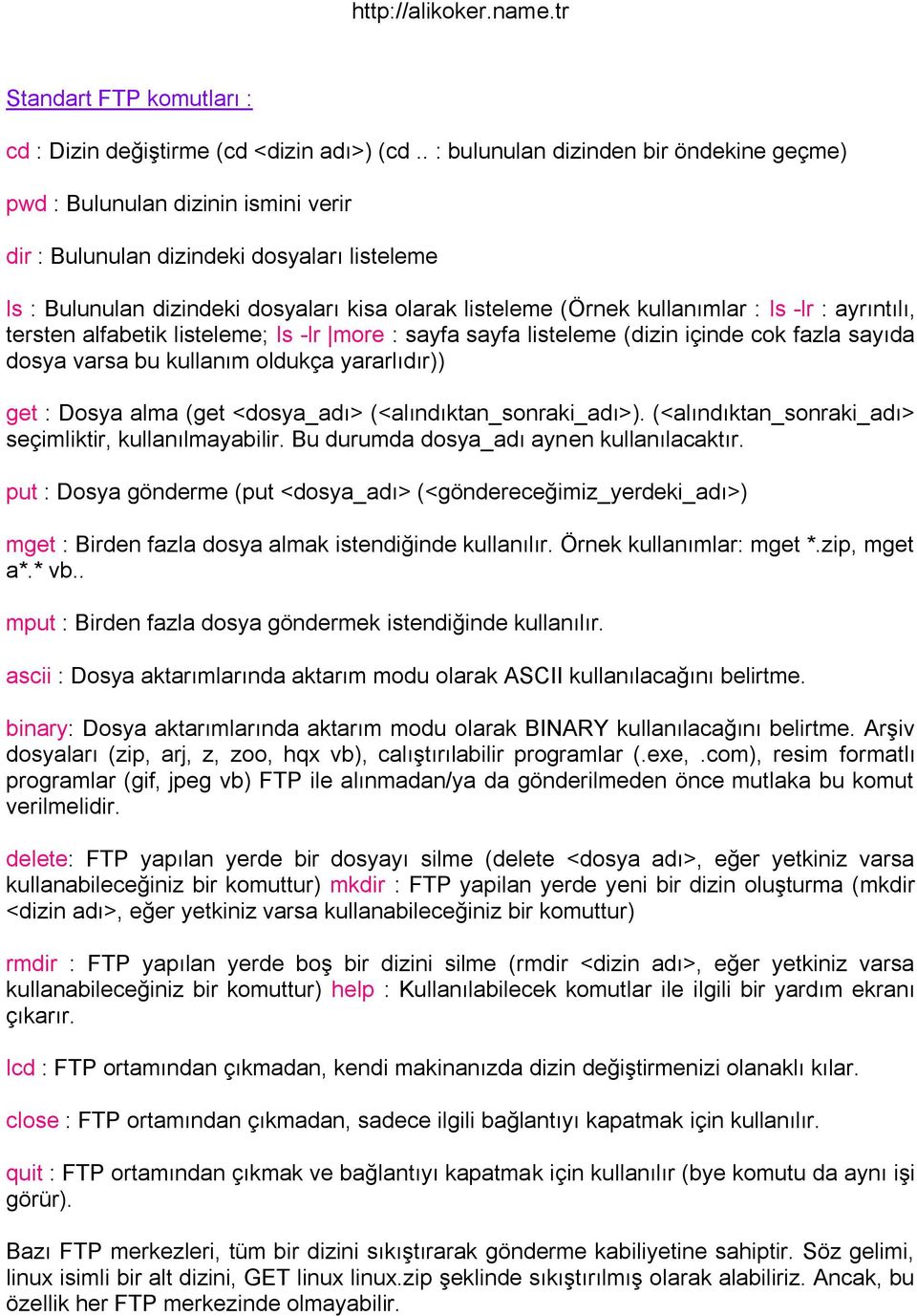 kullanımlar : ls -lr : ayrıntılı, tersten alfabetik listeleme; ls -lr more : sayfa sayfa listeleme (dizin içinde cok fazla sayıda dosya varsa bu kullanım oldukça yararlıdır)) get : Dosya alma (get