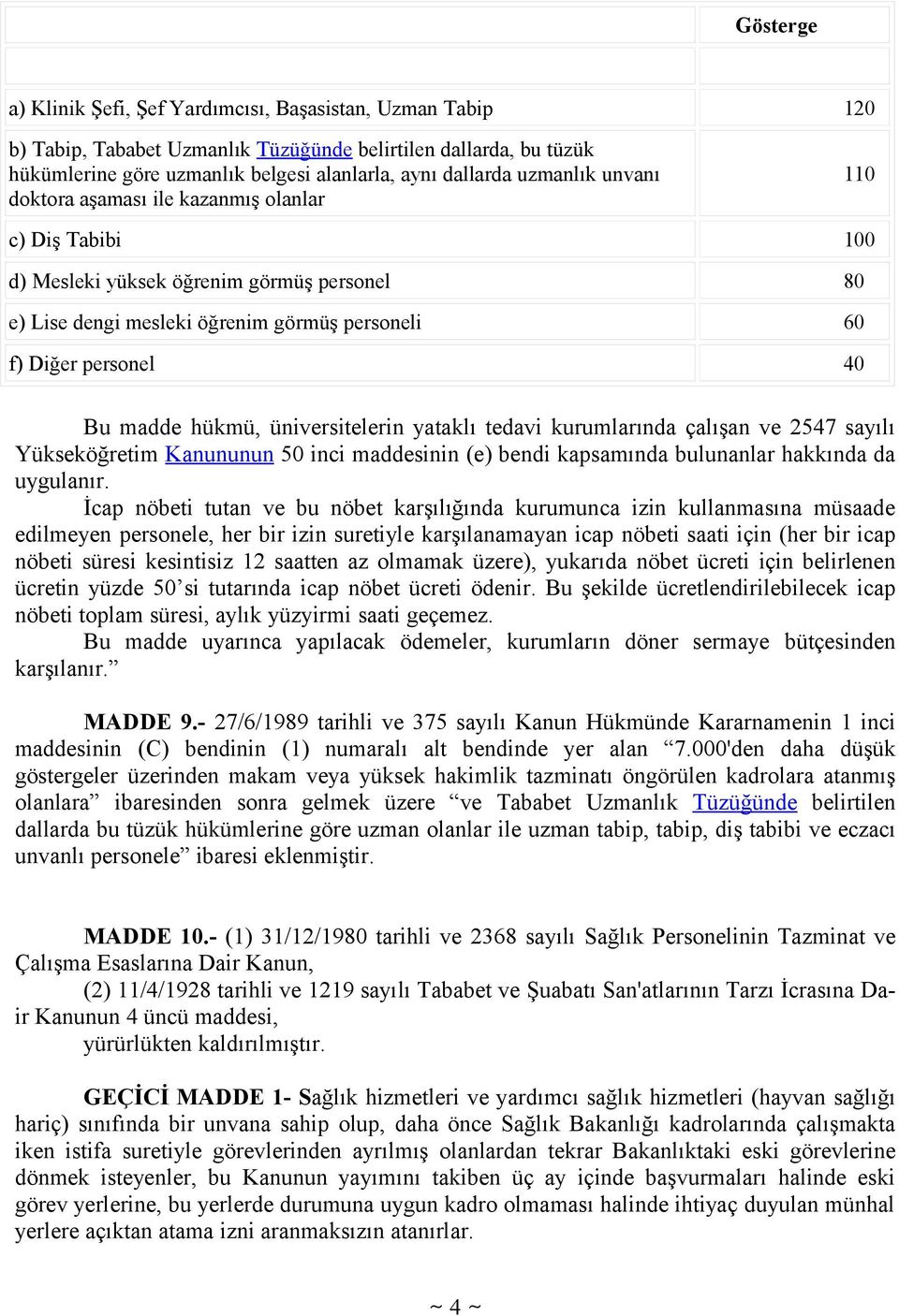 hükmü, üniversitelerin yataklı tedavi kurumlarında çalışan ve 2547 sayılı Yükseköğretim Kanununun 50 inci maddesinin (e) bendi kapsamında bulunanlar hakkında da uygulanır.