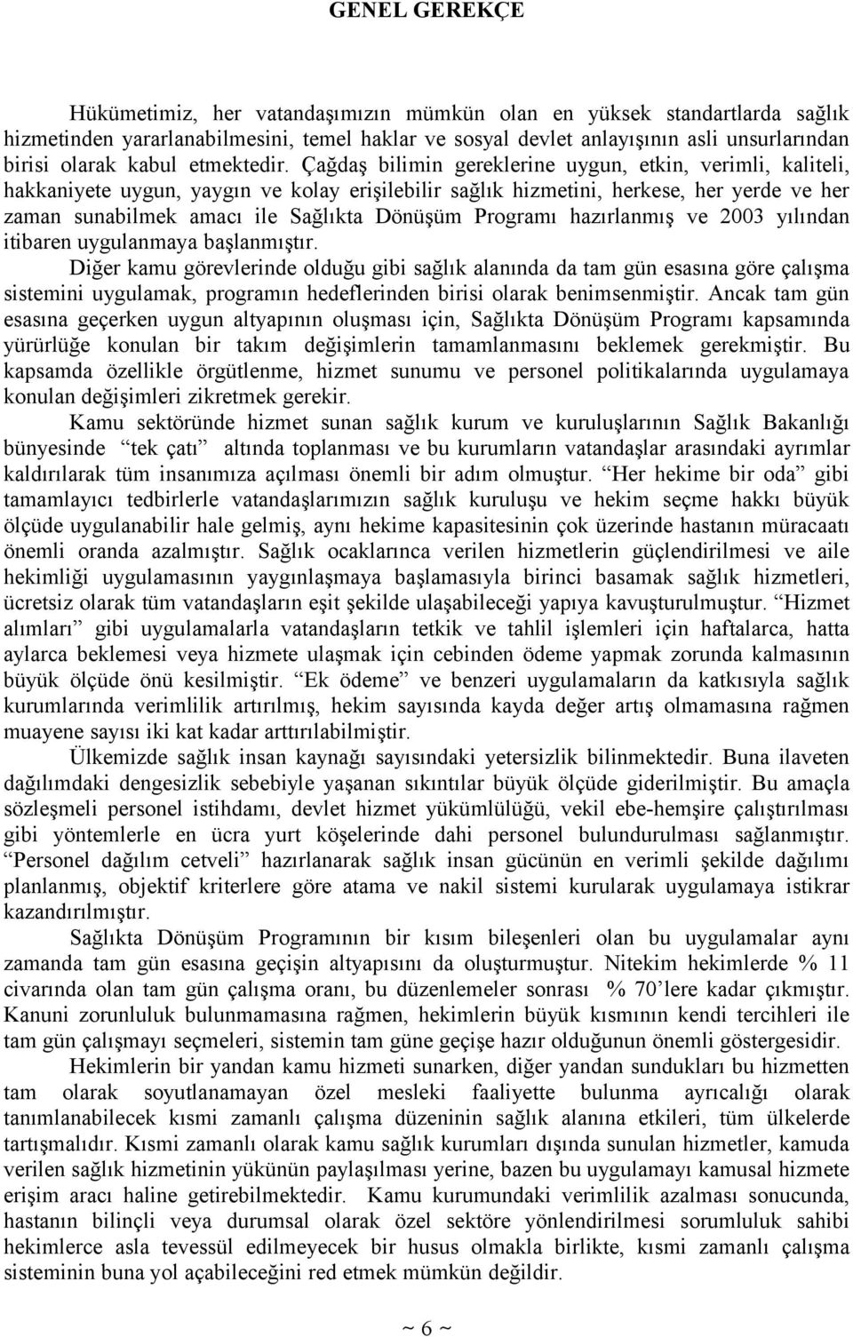 Çağdaş bilimin gereklerine uygun, etkin, verimli, kaliteli, hakkaniyete uygun, yaygın ve kolay erişilebilir sağlık hizmetini, herkese, her yerde ve her zaman sunabilmek amacı ile Sağlıkta Dönüşüm