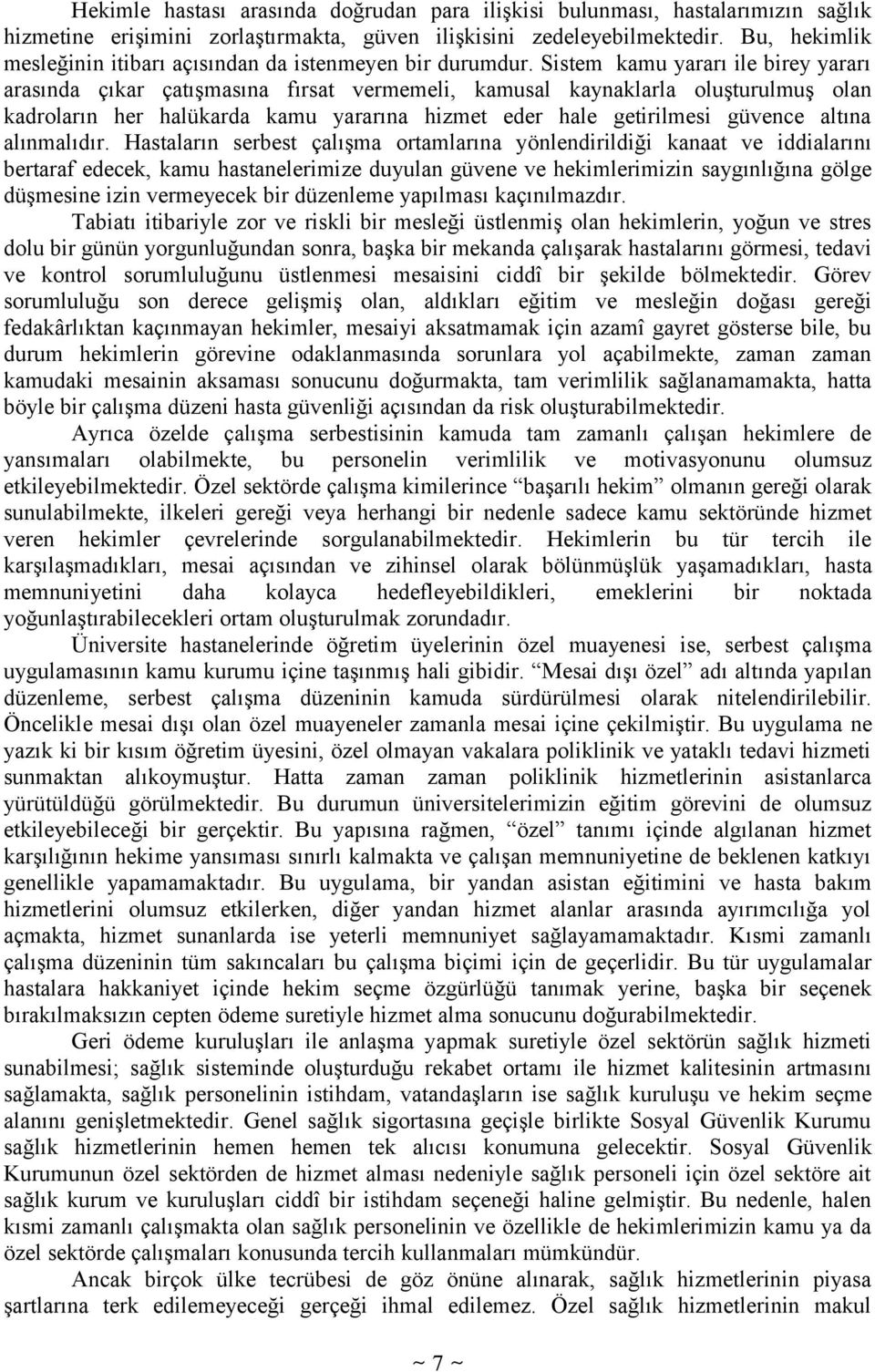 Sistem kamu yararı ile birey yararı arasında çıkar çatışmasına fırsat vermemeli, kamusal kaynaklarla oluşturulmuş olan kadroların her halükarda kamu yararına hizmet eder hale getirilmesi güvence