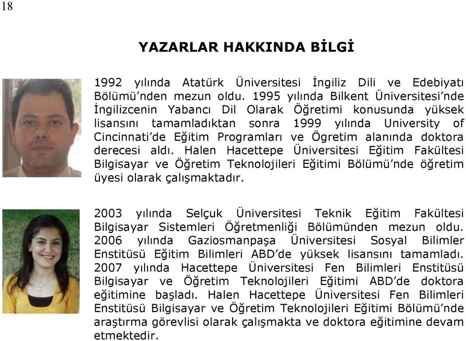 alanında doktora derecesi aldı. Halen Hacettepe Üniversitesi Eğitim Fakültesi Bilgisayar ve Öğretim Teknolojileri Eğitimi Bölümü nde öğretim üyesi olarak çalışmaktadır.