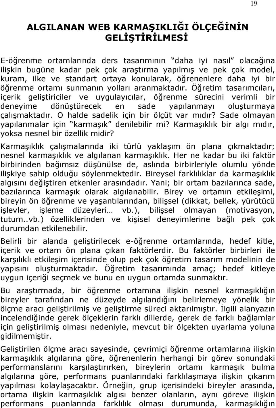 Öğretim tasarımcıları, içerik geliştiriciler ve uygulayıcılar, öğrenme sürecini verimli bir deneyime dönüştürecek en sade yapılanmayı oluşturmaya çalışmaktadır.