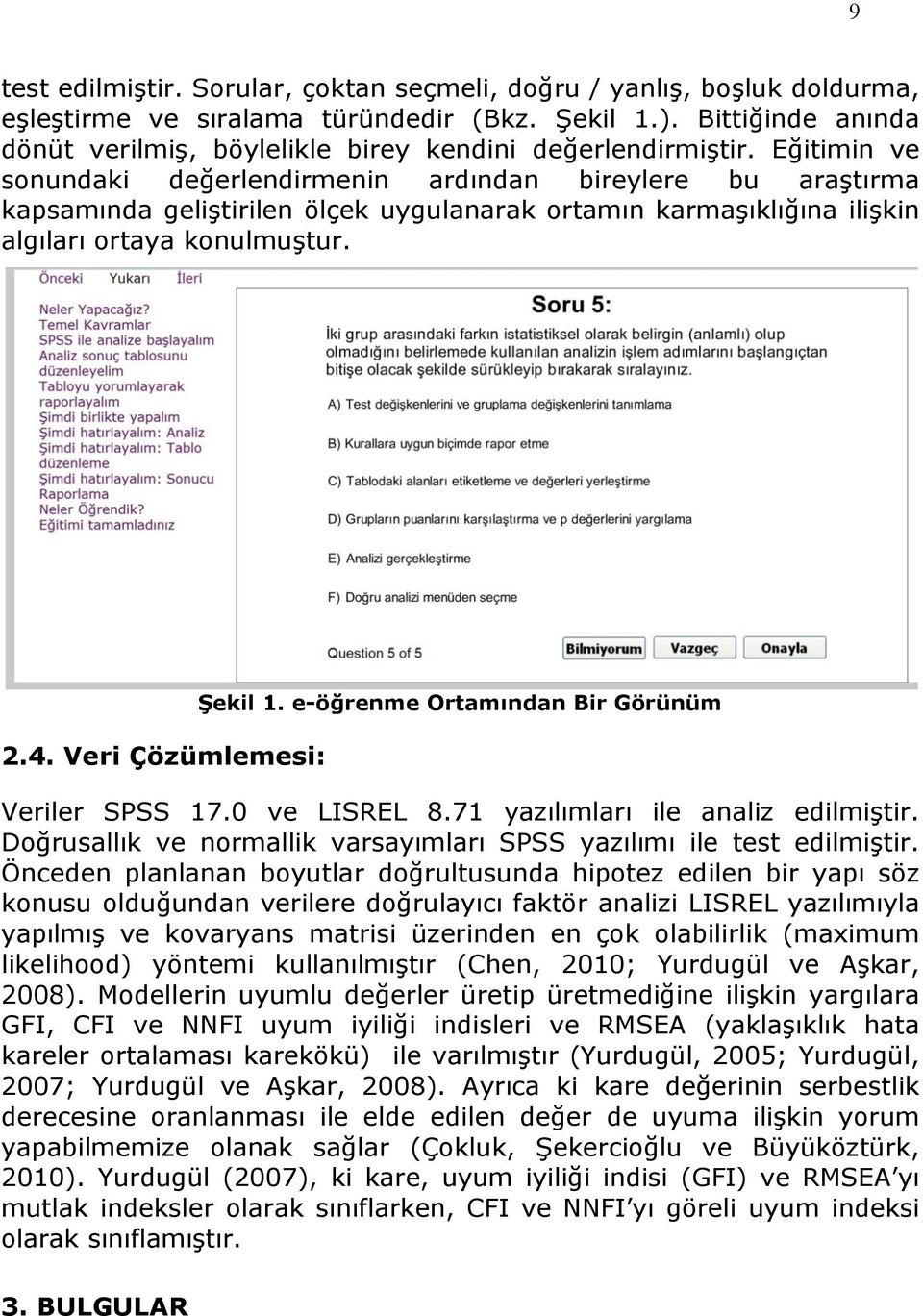 Eğitimin ve sonundaki değerlendirmenin ardından bireylere bu araştırma kapsamında geliştirilen ölçek uygulanarak ortamın karmaşıklığına ilişkin algıları ortaya konulmuştur. 2.4.