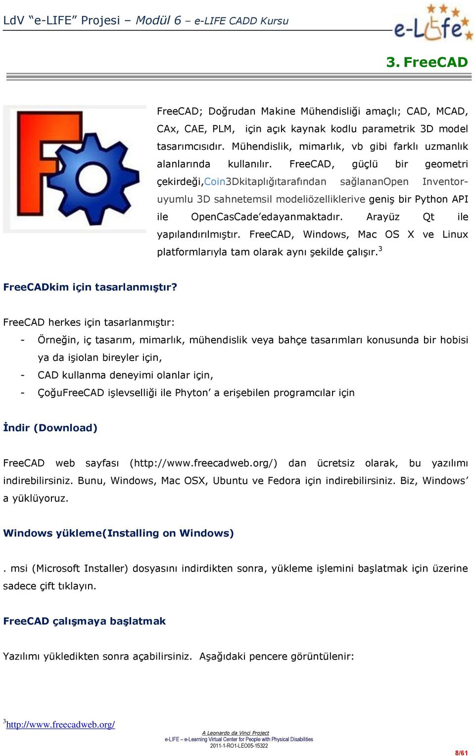 FreeCAD, güçlü bir geometri çekirdeği,coin3dkitaplığıtarafından sağlananopen Inventoruyumlu 3D sahnetemsil modeliözelliklerive geniş bir Python API ile OpenCasCade edayanmaktadır.